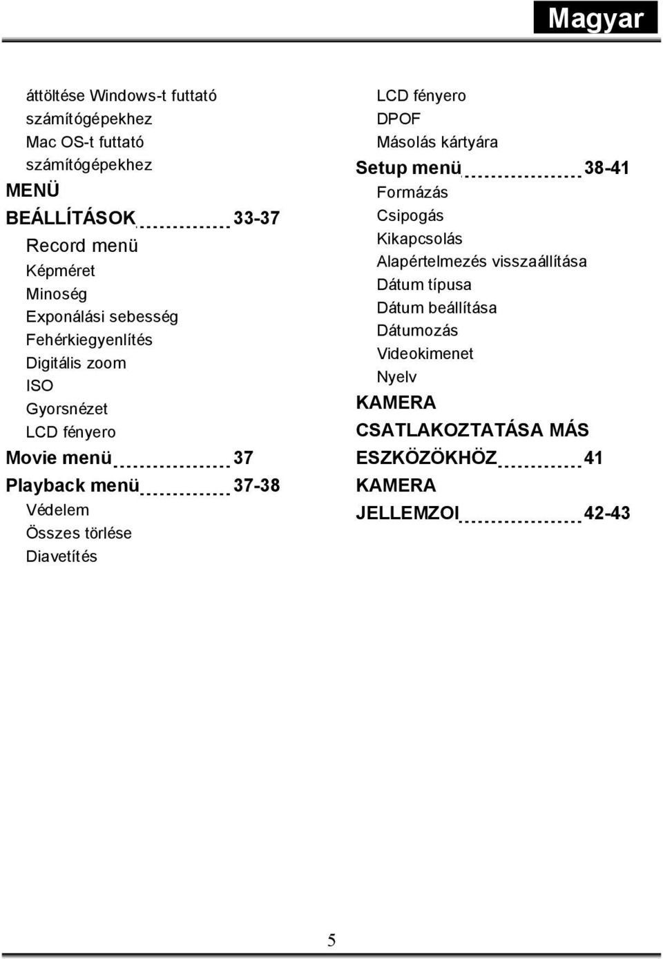 törlése Diavetítés LCD fényero DPOF Másolás kártyára Setup menü 38-41 Formázás Csipogás Kikapcsolás Alapértelmezés