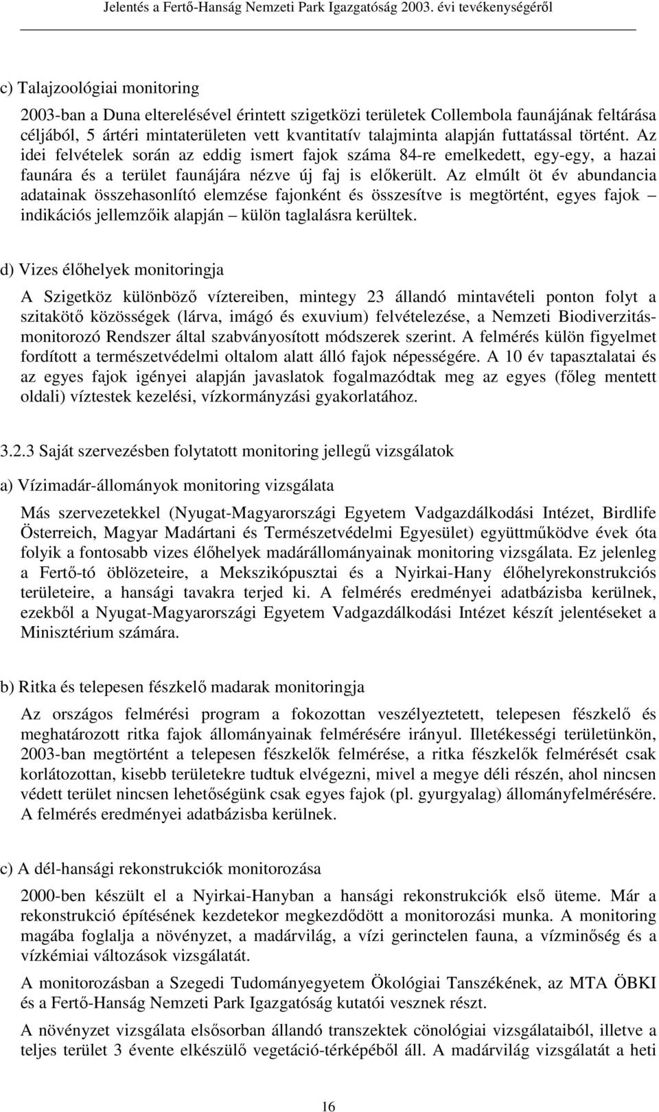 Az elmúlt öt év abundancia adatainak összehasonlító elemzése fajonként és összesítve is megtörtént, egyes fajok indikációs jellemzıik alapján külön taglalásra kerültek.