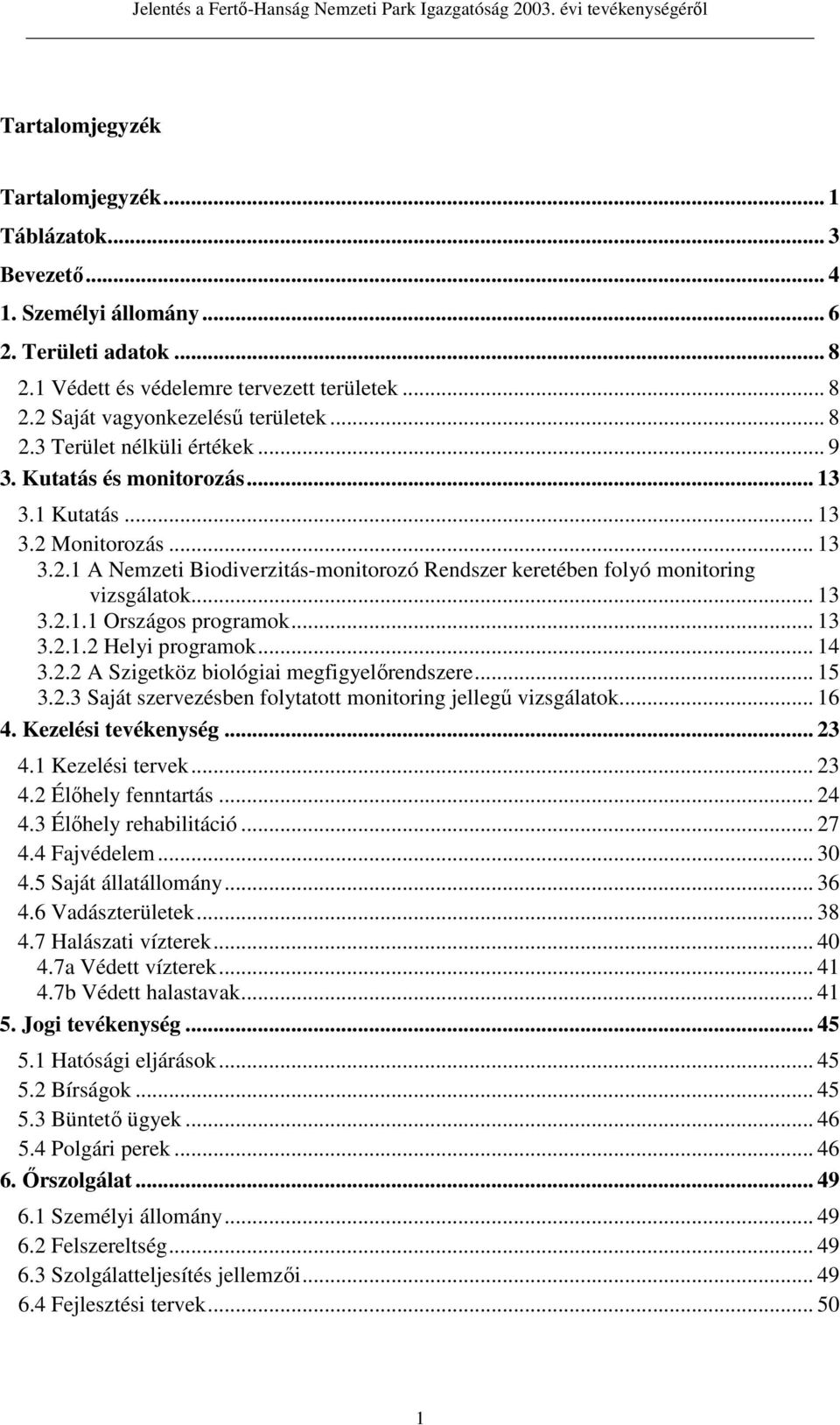 .. 13 3.2.1.1 Országos programok... 13 3.2.1.2 Helyi programok... 14 3.2.2 A Szigetköz biológiai megfigyelırendszere... 15 3.2.3 Saját szervezésben folytatott monitoring jellegő vizsgálatok... 16 4.