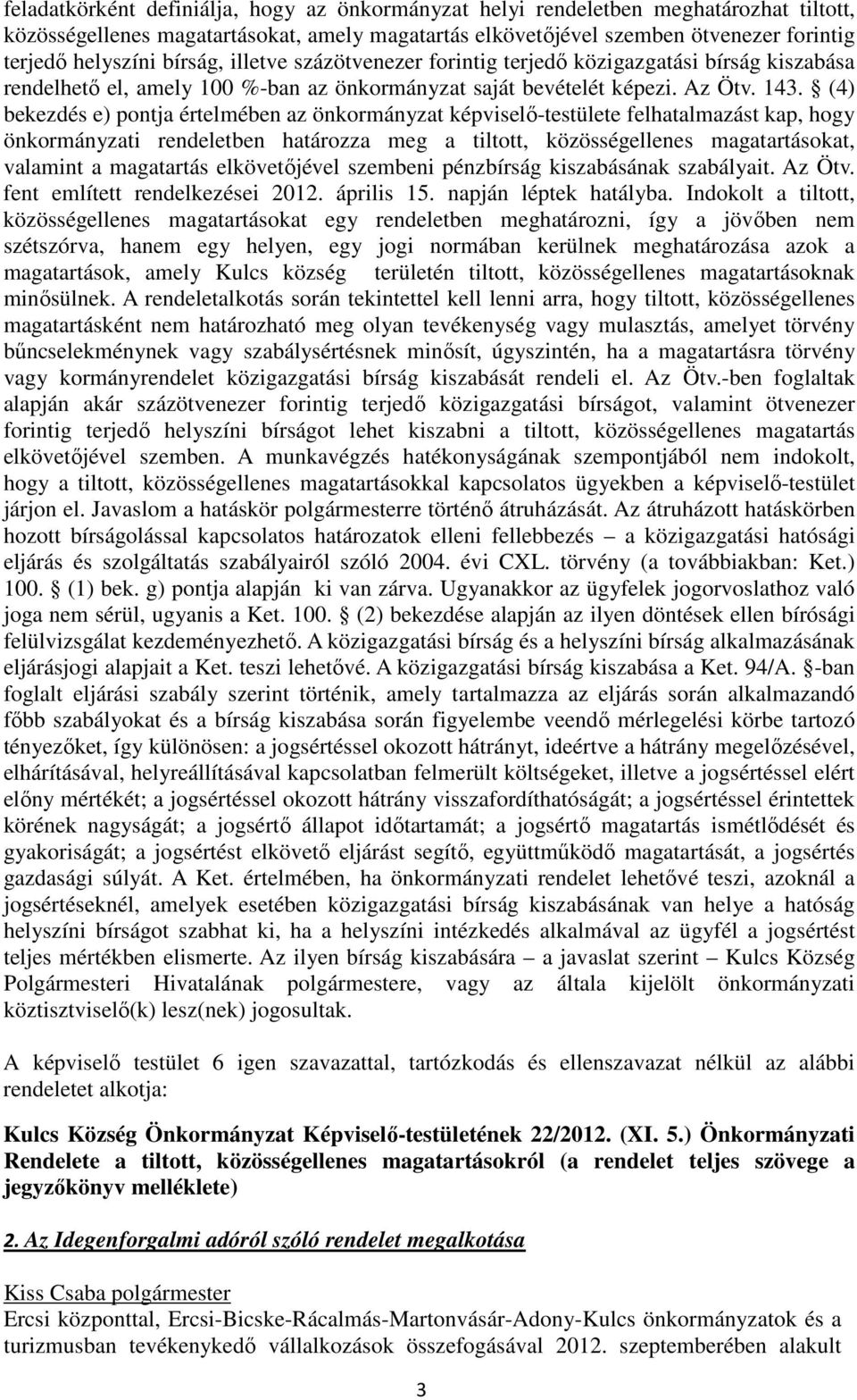 (4) bekezdés e) pontja értelmében az önkormányzat képviselő-testülete felhatalmazást kap, hogy önkormányzati rendeletben határozza meg a tiltott, közösségellenes magatartásokat, valamint a magatartás