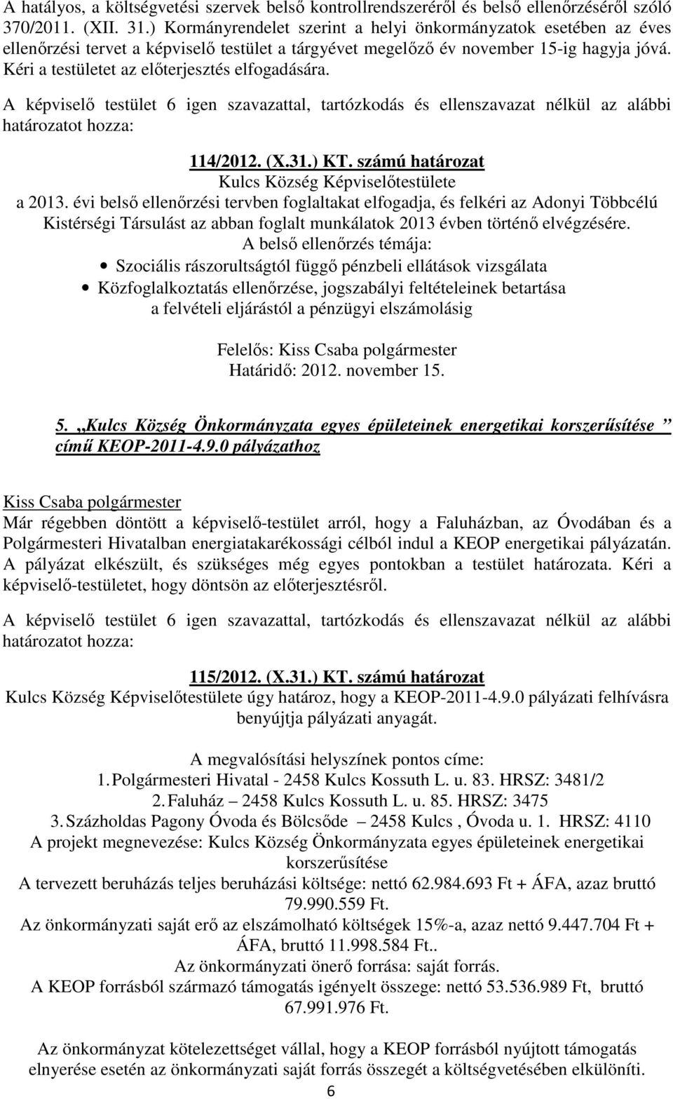 Kéri a testületet az előterjesztés elfogadására. 114/2012. (X.31.) KT. számú határozat Kulcs Község Képviselőtestülete a 2013.