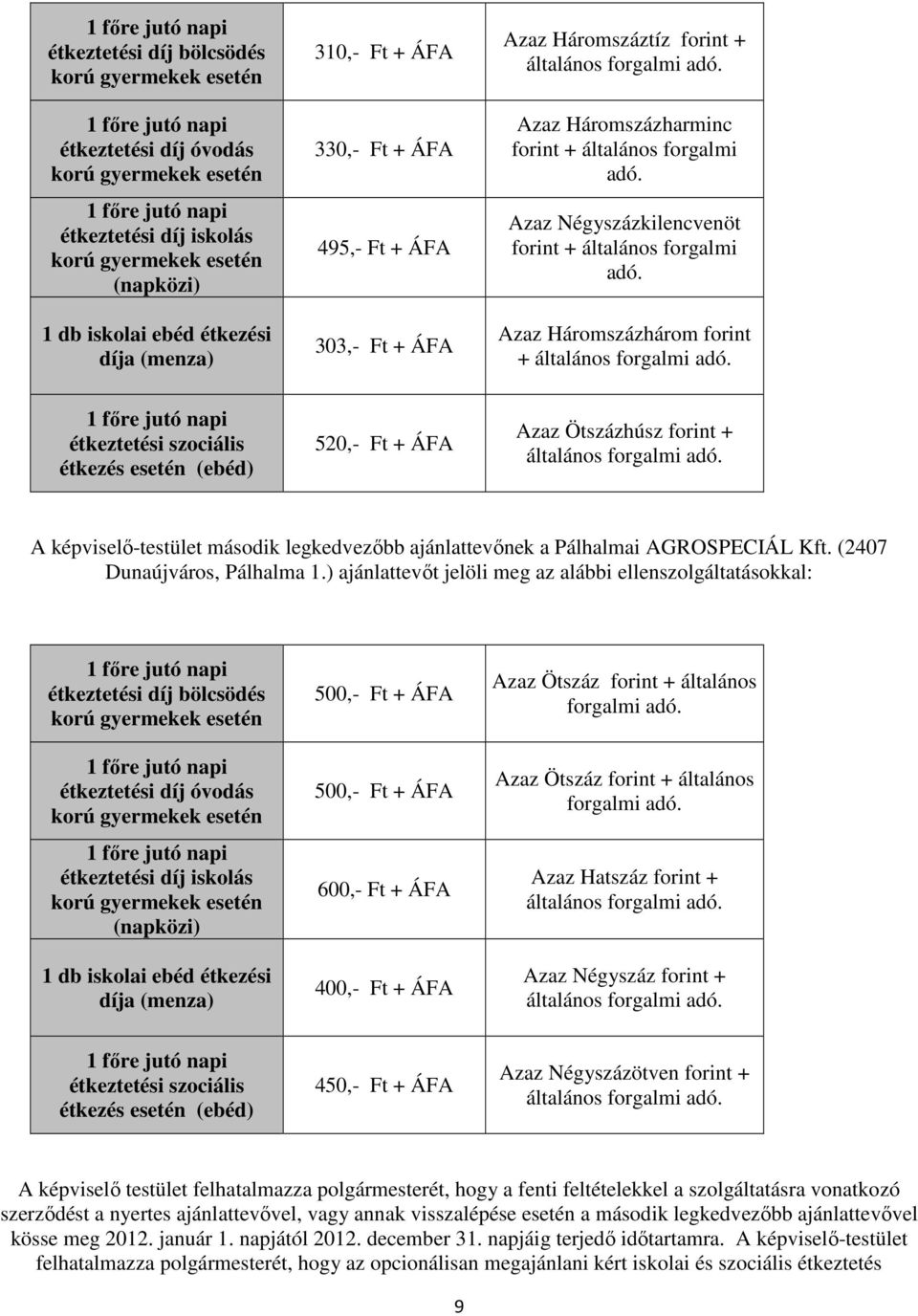 Azaz Négyszázkilencvenöt forint + általános forgalmi adó. Azaz Háromszázhárom forint + általános forgalmi adó.