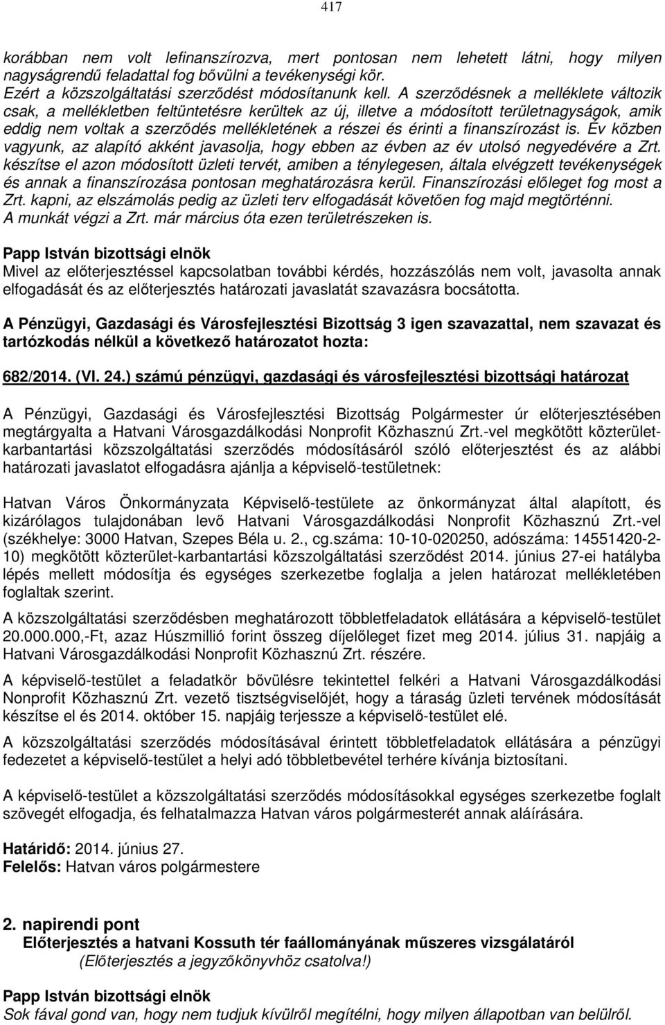 finanszírozást is. Év közben vagyunk, az alapító akként javasolja, hogy ebben az évben az év utolsó negyedévére a Zrt.