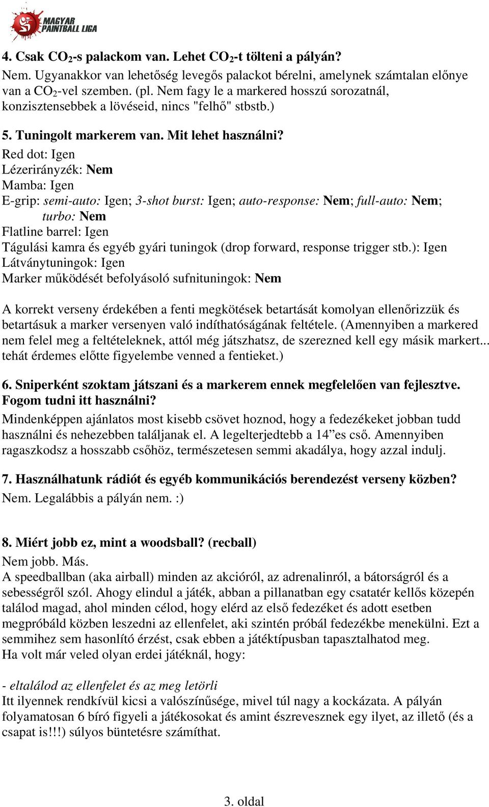 Red dot: Igen Lézerirányzék: Nem Mamba: Igen E-grip: semi-auto: Igen; 3-shot burst: Igen; auto-response: Nem; full-auto: Nem; turbo: Nem Flatline barrel: Igen Tágulási kamra és egyéb gyári tuningok