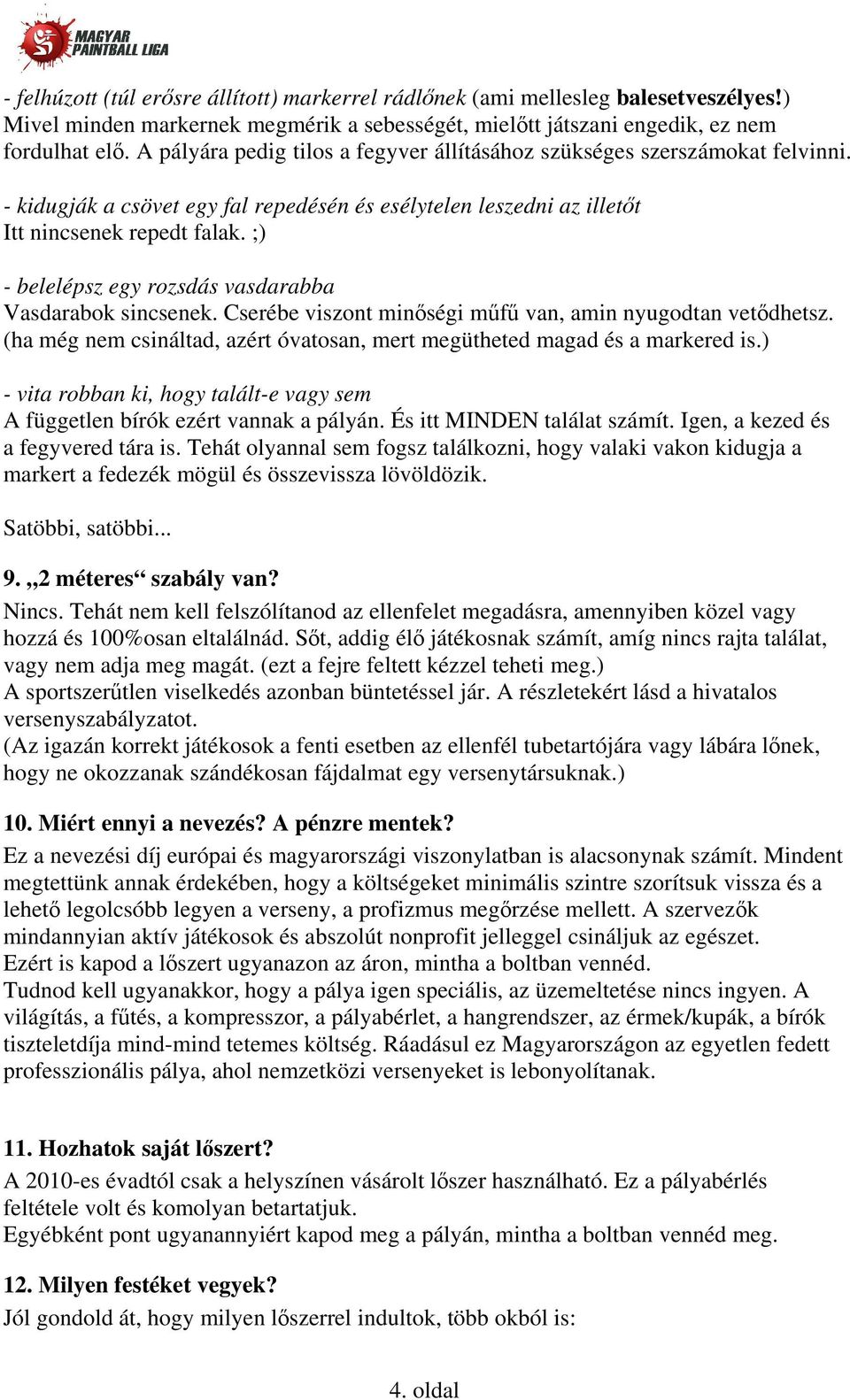 ;) - belelépsz egy rozsdás vasdarabba Vasdarabok sincsenek. Cserébe viszont minőségi műfű van, amin nyugodtan vetődhetsz. (ha még nem csináltad, azért óvatosan, mert megütheted magad és a markered is.