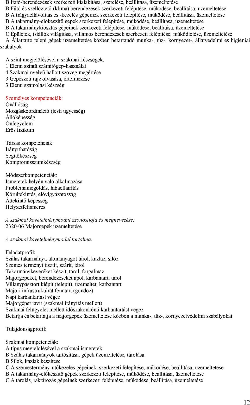 takarmánykiosztás gépeinek szerkezeti felépítése, működése, beállítása, üzemeltetése C Épületek, istállók világítása, villamos berendezések szerkezeti felépítése, működtetése, üzemeltetése A