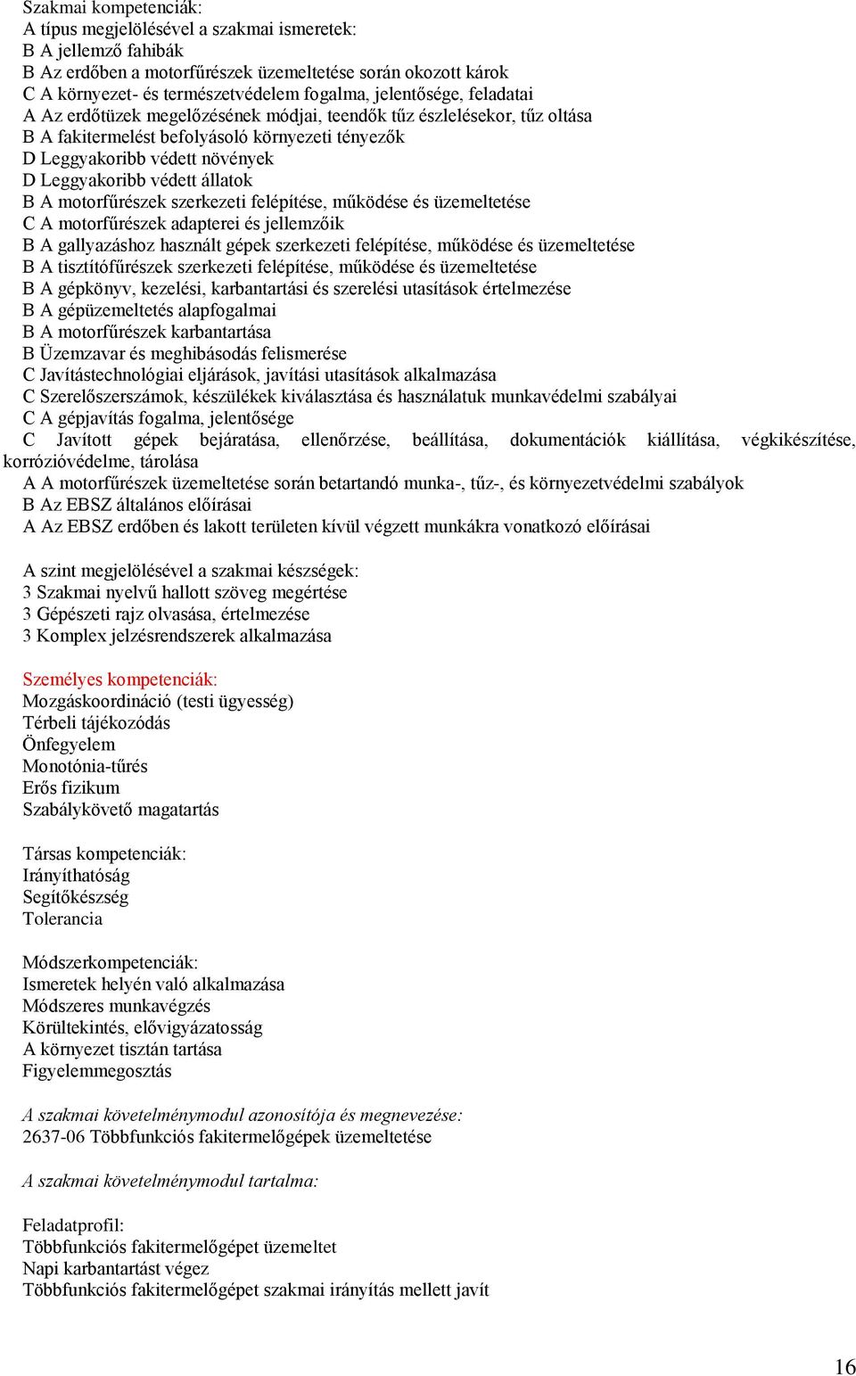 felépítése, működése és üzemeltetése C A motorfűrészek adapterei és jellemzőik B A gallyazáshoz használt gépek szerkezeti felépítése, működése és üzemeltetése B A tisztítófűrészek szerkezeti