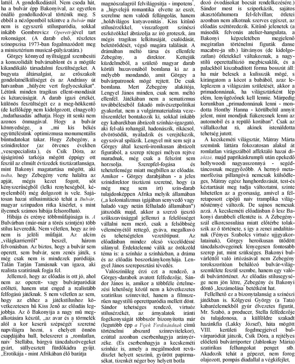 (A drb első, részletes szinopszis 1973-bn foglmzódott meg minisztérium musicl-pályáztár.) Görgey könnyed nyíltsággl szembesíti konszolidált bulvársblont és mögüle kikndikáló társdlmi feszültségeket.