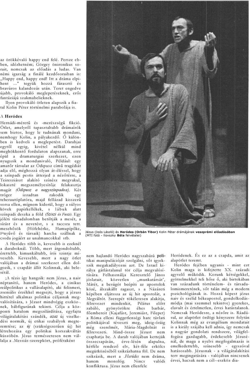 A Heródes Hernádi-méretű és -merészségű fikció. Ötlet, melyről tpsztltbb drámírók sem biztos, hogy le tudnánk mondni, nemhogy Kolin, pálykezdő. Ő különben is kedveli meglepetést.