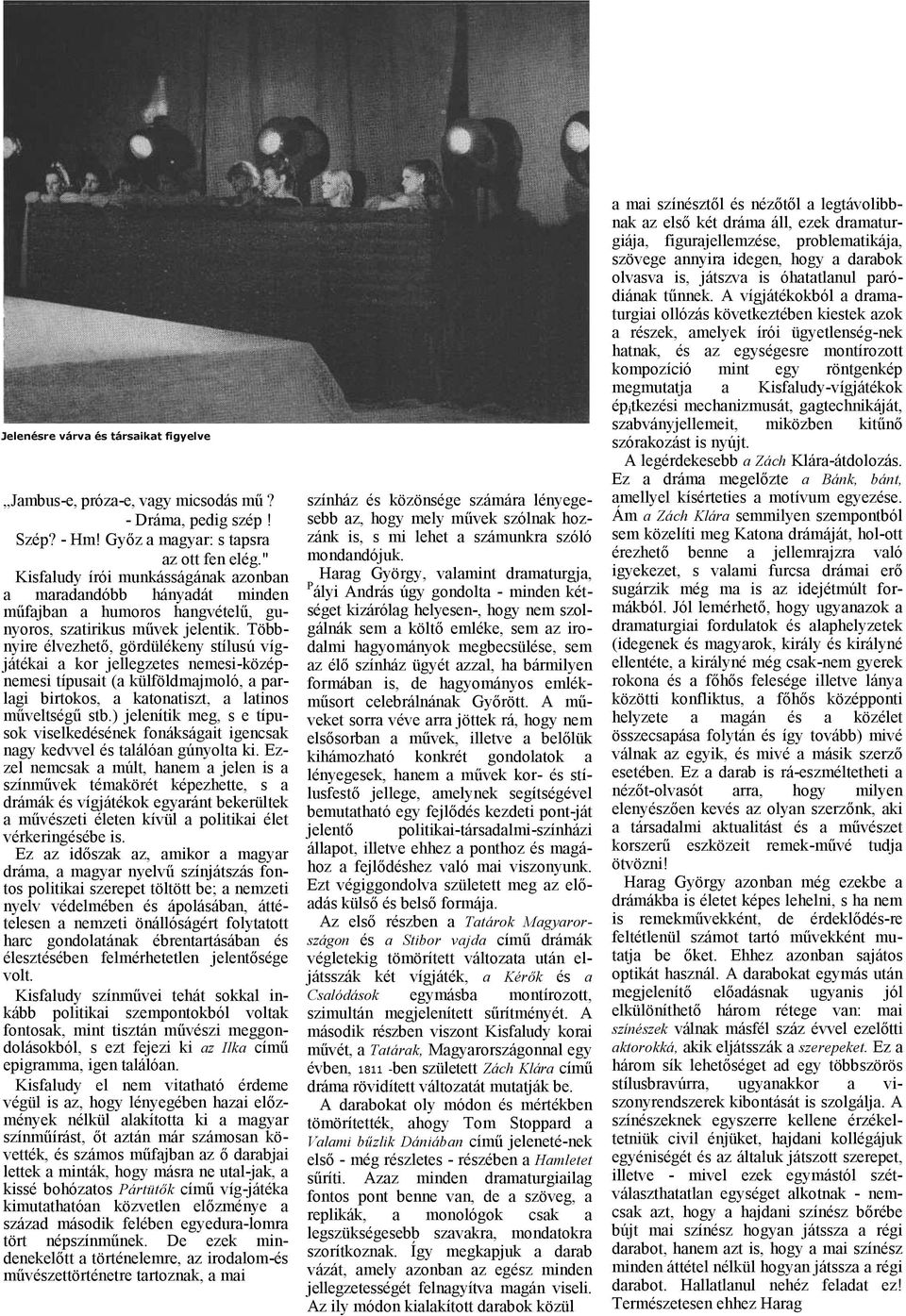 Többnyire élvezhető, gördülékeny stílusú vígjátéki kor jellegzetes nemesi-középnemesi típusit ( külföldmjmoló, prlgi birtokos, ktontiszt, ltinos műveltségű stb.