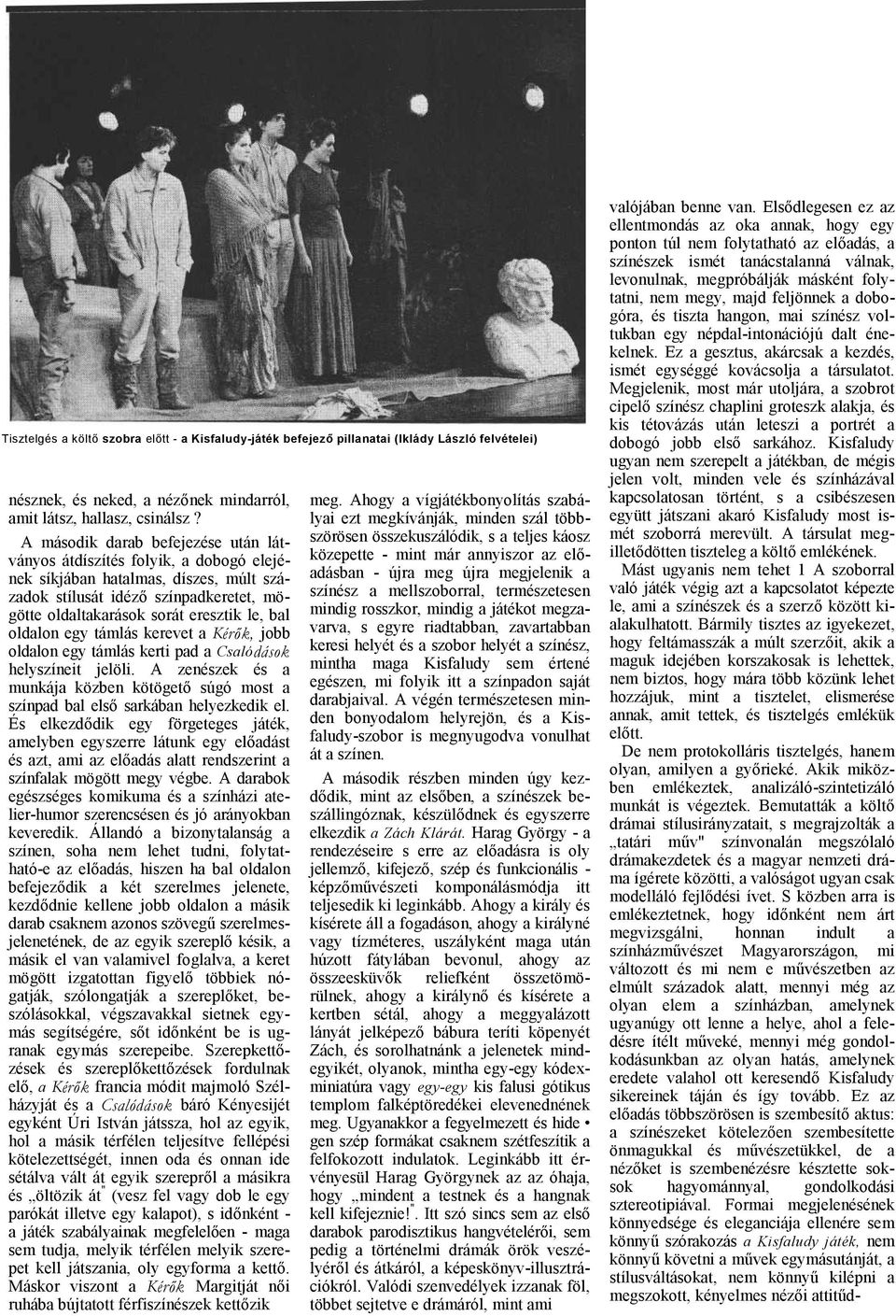 támlás kerevet Kérők, jobb oldlon egy támlás kerti pd Cslódások helyszíneit jelöli. A zenészek és munkáj közben kötögető súgó most színpd bl első srkábn helyezkedik el.