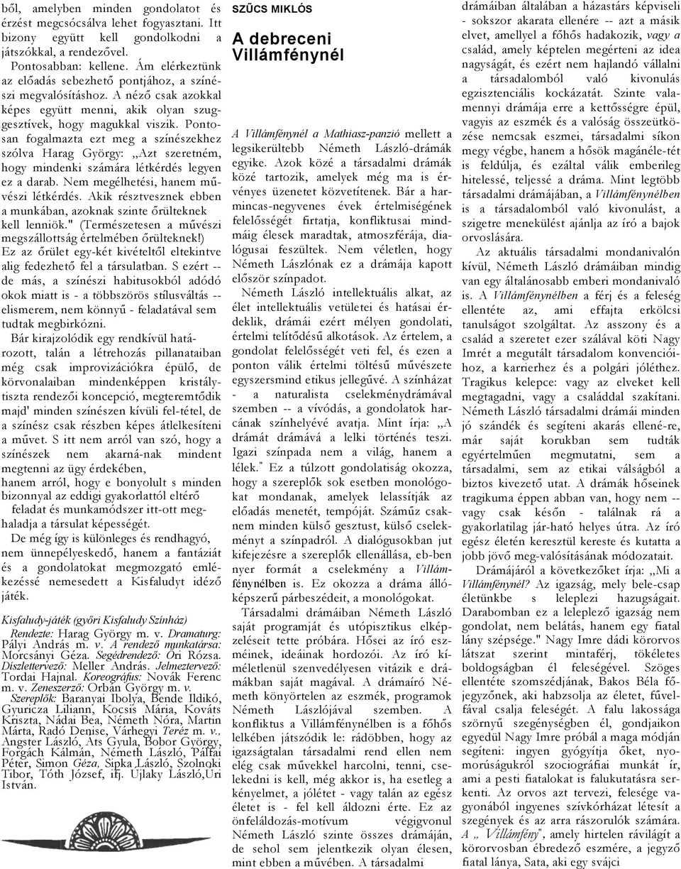Pontosn foglmzt ezt meg színészekhez szólv Hrg György: Azt szeretném, hogy mindenki számár létkérdés legyen ez drb. Nem megélhetési, hnem művészi létkérdés.