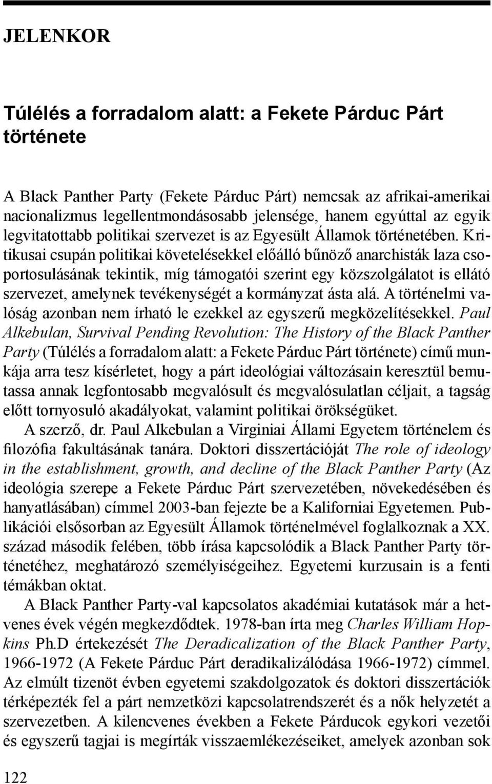 Kritikusai csupán politikai követelésekkel előálló bűnöző anarchisták laza csoportosulásának tekintik, míg támogatói szerint egy közszolgálatot is ellátó szervezet, amelynek tevékenységét a