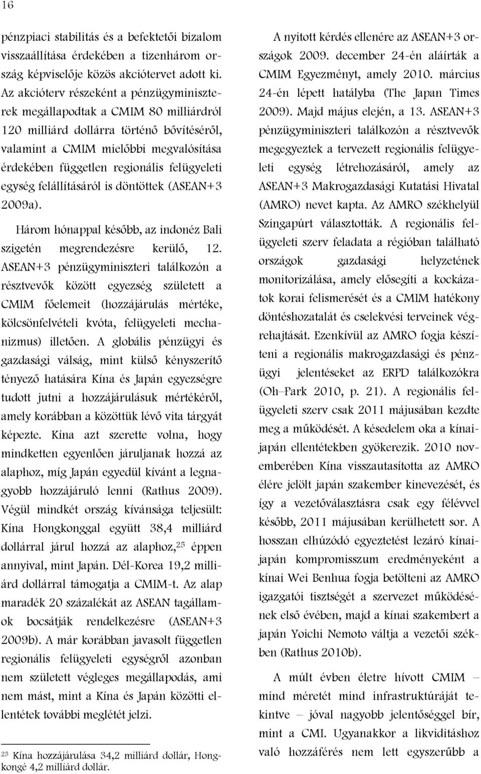 felügyeleti egység felállításáról is döntöttek (ASEAN+3 2009a). Három hónappal később, az indonéz Bali szigetén megrendezésre kerülő, 12.