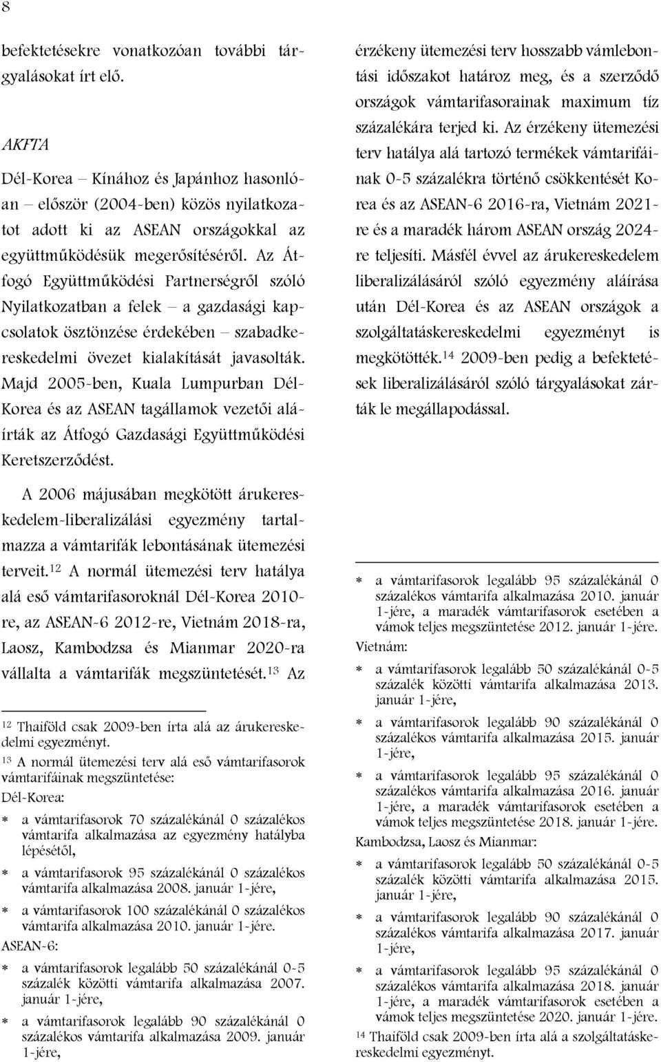 Az Átfogó Együttműködési Partnerségről szóló Nyilatkozatban a felek a gazdasági kapcsolatok ösztönzése érdekében szabadkereskedelmi övezet kialakítását javasolták.