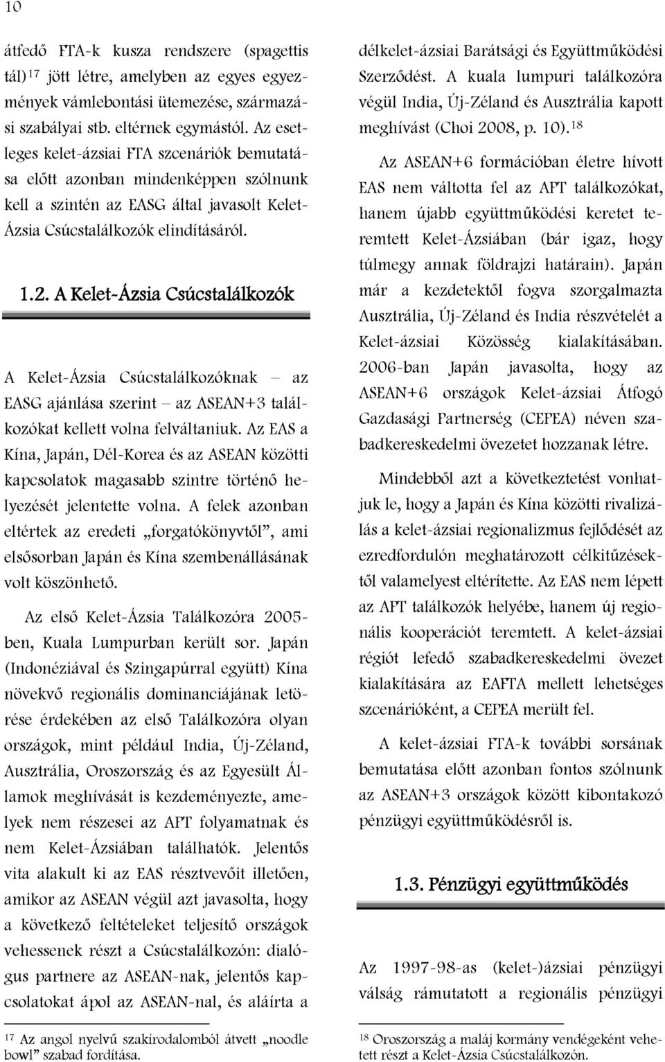 A Kelet-Ázsia Csúcstalálkozók A Kelet-Ázsia Csúcstalálkozóknak az EASG ajánlása szerint az ASEAN+3 találkozókat kellett volna felváltaniuk.