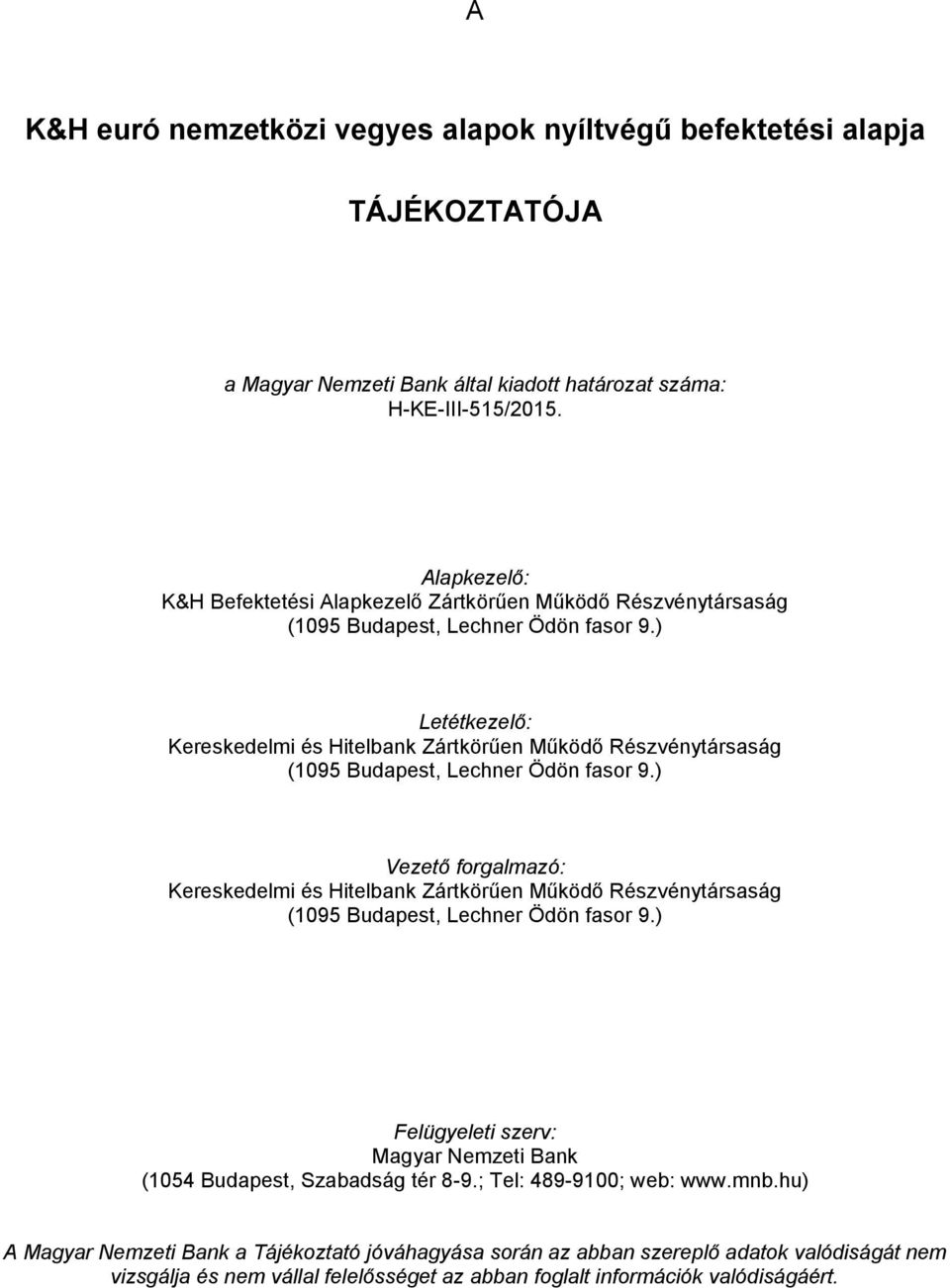 ) Letétkezelő: Kereskedelmi és Hitelbank Zártkörűen Működő Részvénytársaság (1095 Budapest, Lechner Ödön fasor 9.