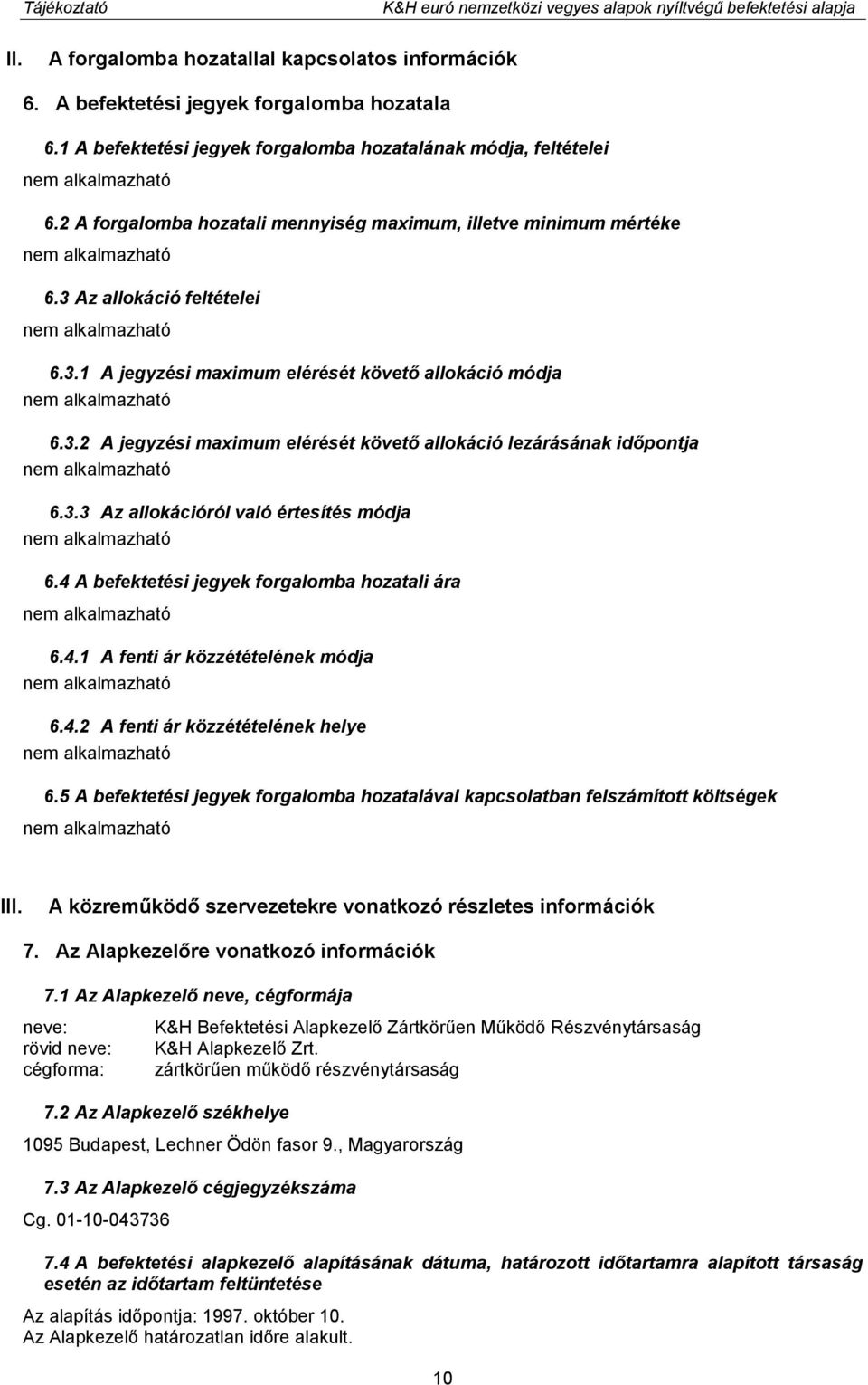 3.2 A jegyzési maximum elérését követő allokáció lezárásának időpontja 6.3.3 Az allokációról való értesítés módja 6.4 A befektetési jegyek forgalomba hozatali ára 6.4.1 A fenti ár közzétételének módja 6.