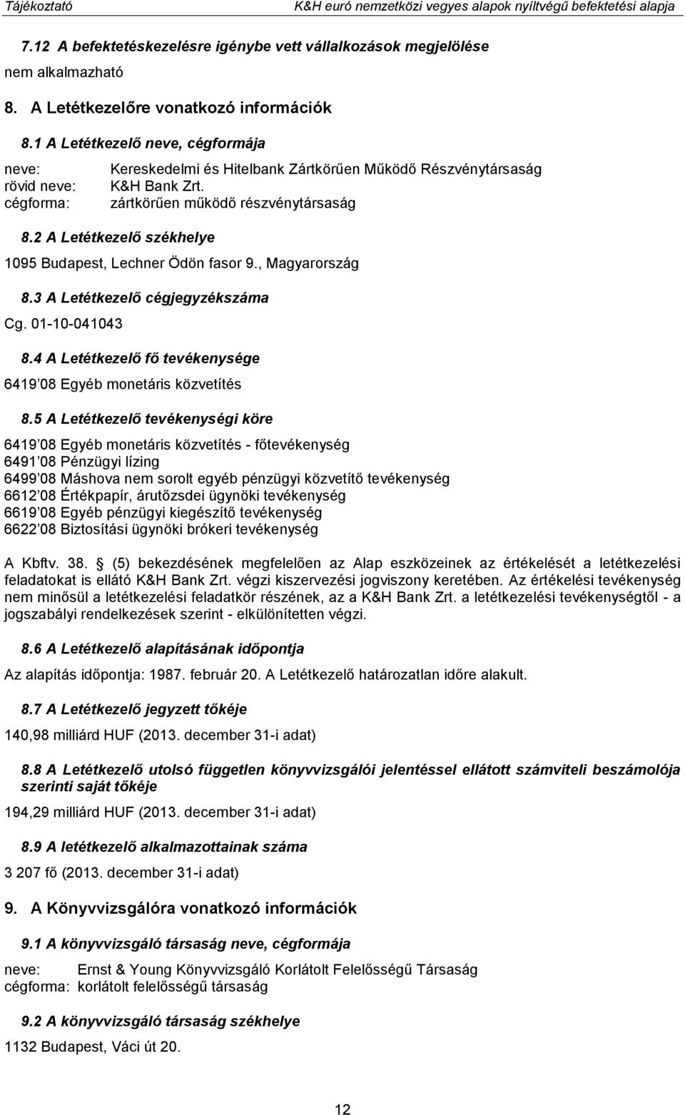 2 A Letétkezelő székhelye 1095 Budapest, Lechner Ödön fasor 9., Magyarország 8.3 A Letétkezelő cégjegyzékszáma Cg. 01-10-041043 8.4 A Letétkezelő fő tevékenysége 6419 08 Egyéb monetáris közvetítés 8.
