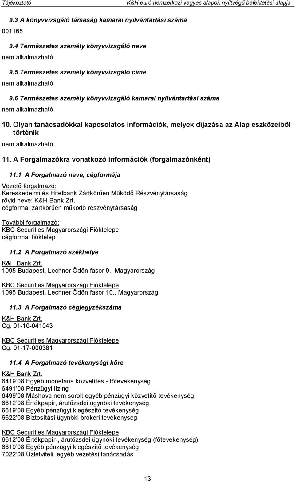 Olyan tanácsadókkal kapcsolatos információk, melyek díjazása az Alap eszközeiből történik 11. A Forgalmazókra vonatkozó információk (forgalmazónként) 11.