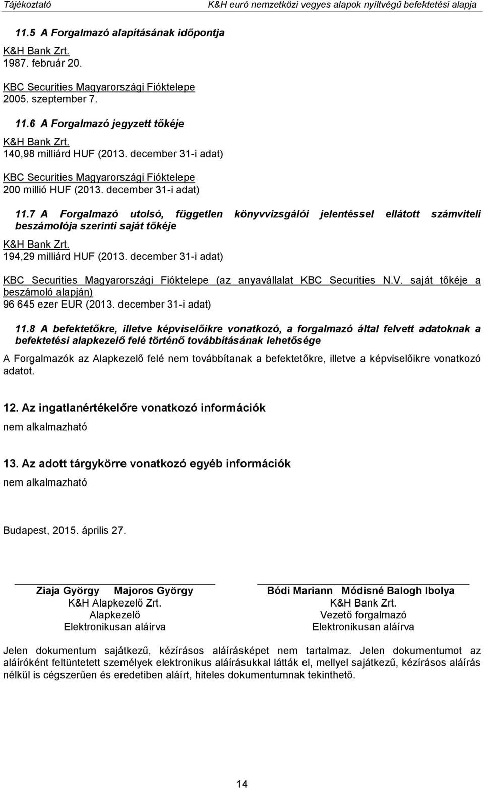 7 A Forgalmazó utolsó, független könyvvizsgálói jelentéssel ellátott számviteli beszámolója szerinti saját tőkéje K&H Bank Zrt. 194,29 milliárd HUF (2013.