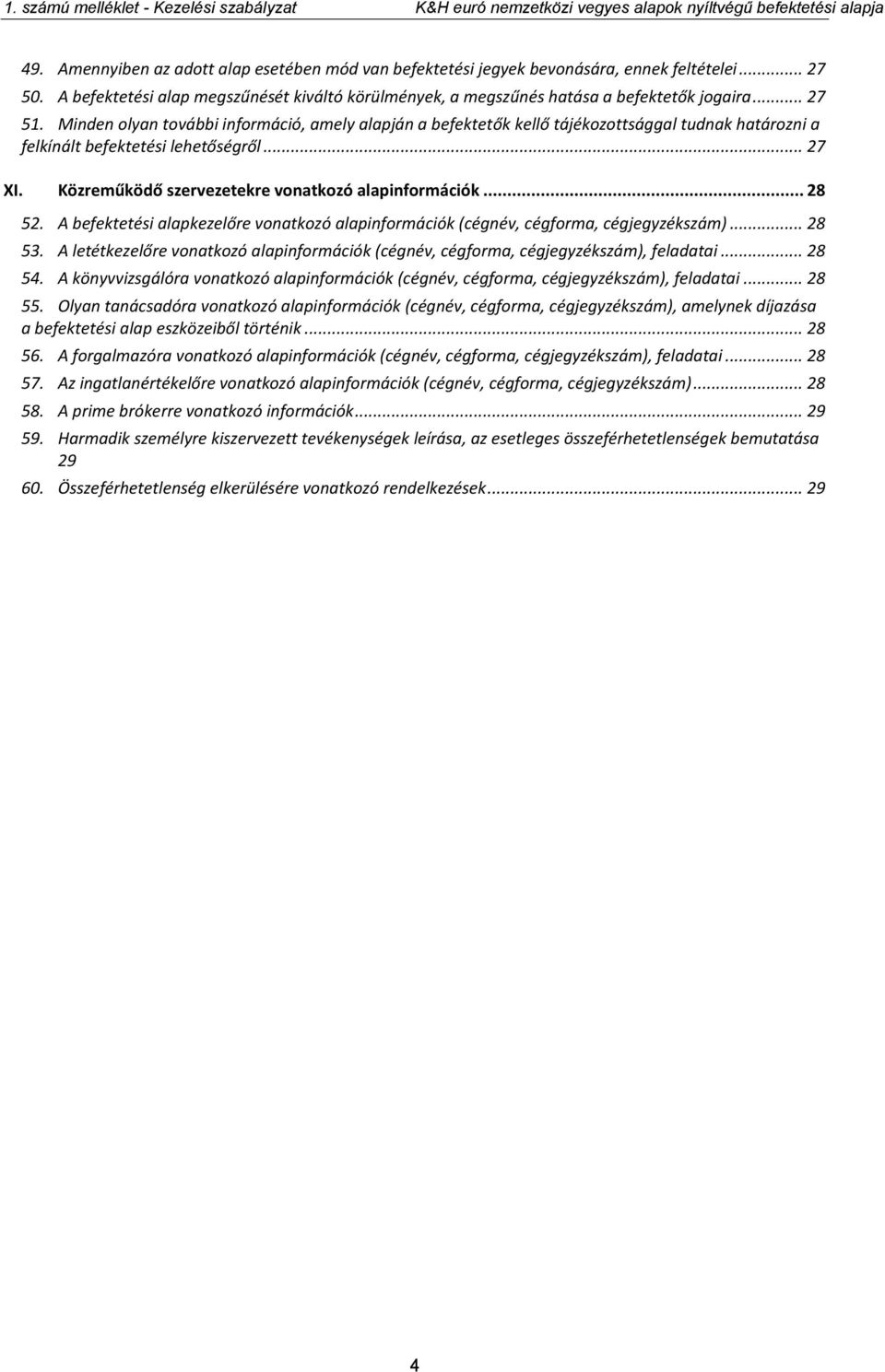 Közreműködő szervezetekre vonatkozó alapinformációk... 28 52. A befektetési alapkezelőre vonatkozó alapinformációk (cégnév, cégforma, cégjegyzékszám)... 28 53.