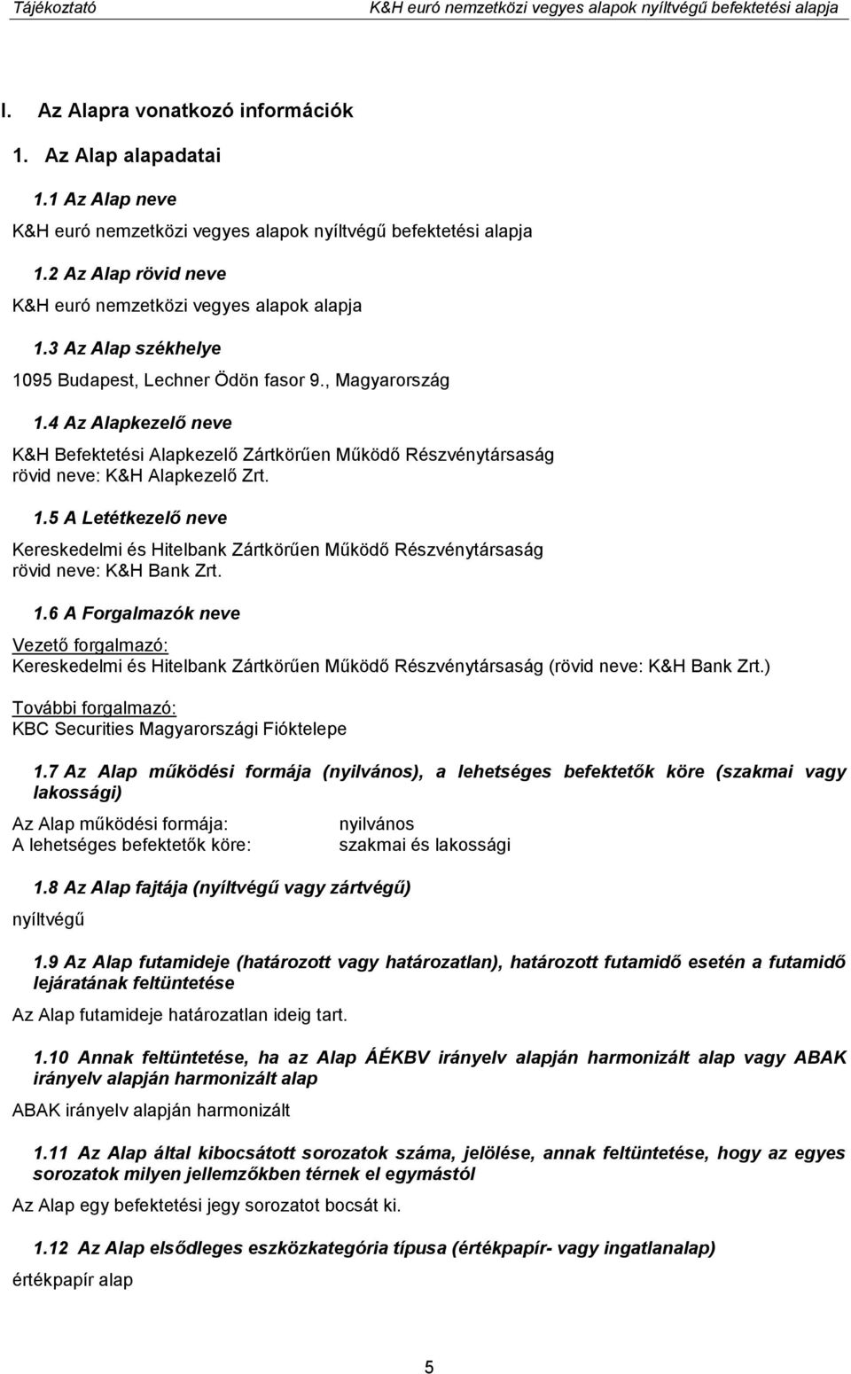 , Magyarország 1.4 Az Alapkezelő neve K&H Befektetési Alapkezelő Zártkörűen Működő Részvénytársaság rövid neve: K&H Alapkezelő Zrt. 1.5 A Letétkezelő neve Kereskedelmi és Hitelbank Zártkörűen Működő Részvénytársaság rövid neve: K&H Bank Zrt.