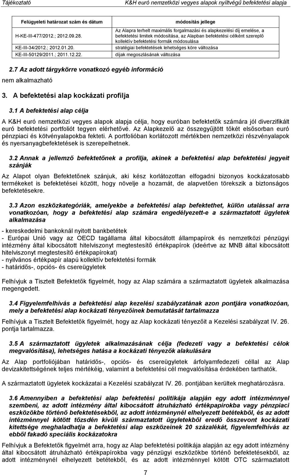 módosulása stratégiai befektetések lehetséges köre változása díjak megoszlásának változása 2.7 Az adott tárgykörre vonatkozó egyéb információ 3. A befektetési alap kockázati profilja 3.