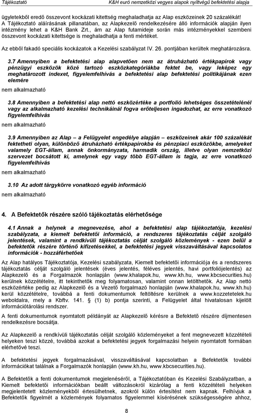 , ám az Alap futamideje során más intézményekkel szembeni összevont kockázati kitettsége is meghaladhatja a fenti mértéket. Az ebből fakadó speciális kockázatok a Kezelési szabályzat IV. 26.