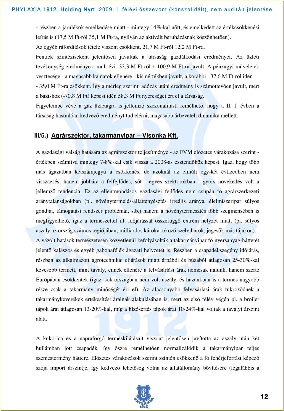 Az üzleti tevékenység eredménye a múlt évi -33,3 M Ft-ról + 100,9 M Ft-ra javult.