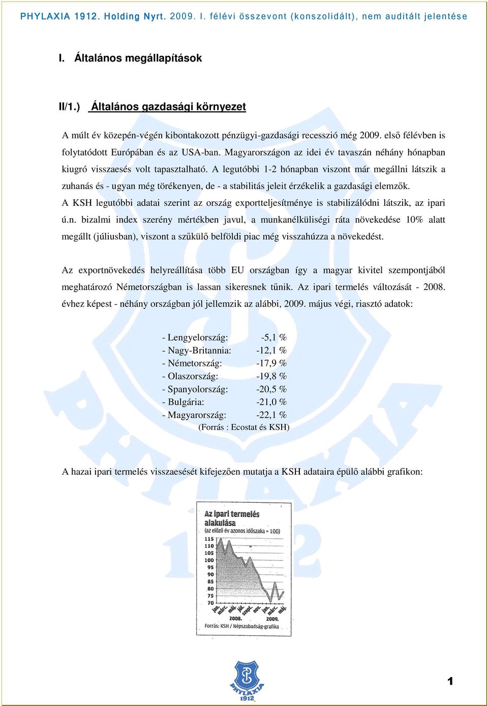 A legutóbbi 1-2 hónapban viszont már megállni látszik a zuhanás és - ugyan még törékenyen, de - a stabilitás jeleit érzékelik a gazdasági elemzık.