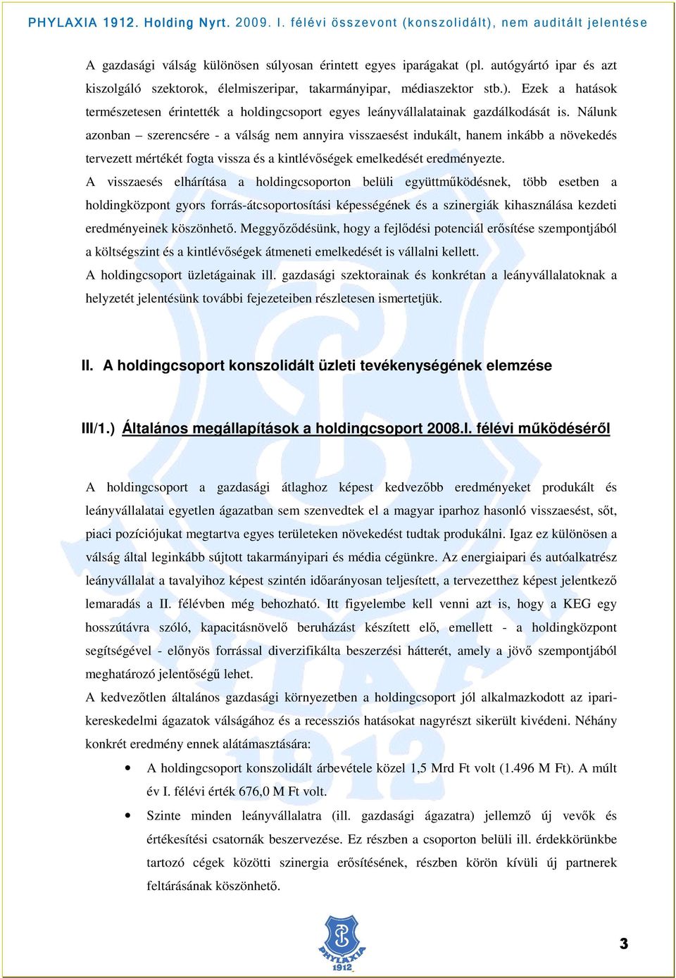 Nálunk azonban szerencsére - a válság nem annyira visszaesést indukált, hanem inkább a növekedés tervezett mértékét fogta vissza és a kintlévıségek emelkedését eredményezte.