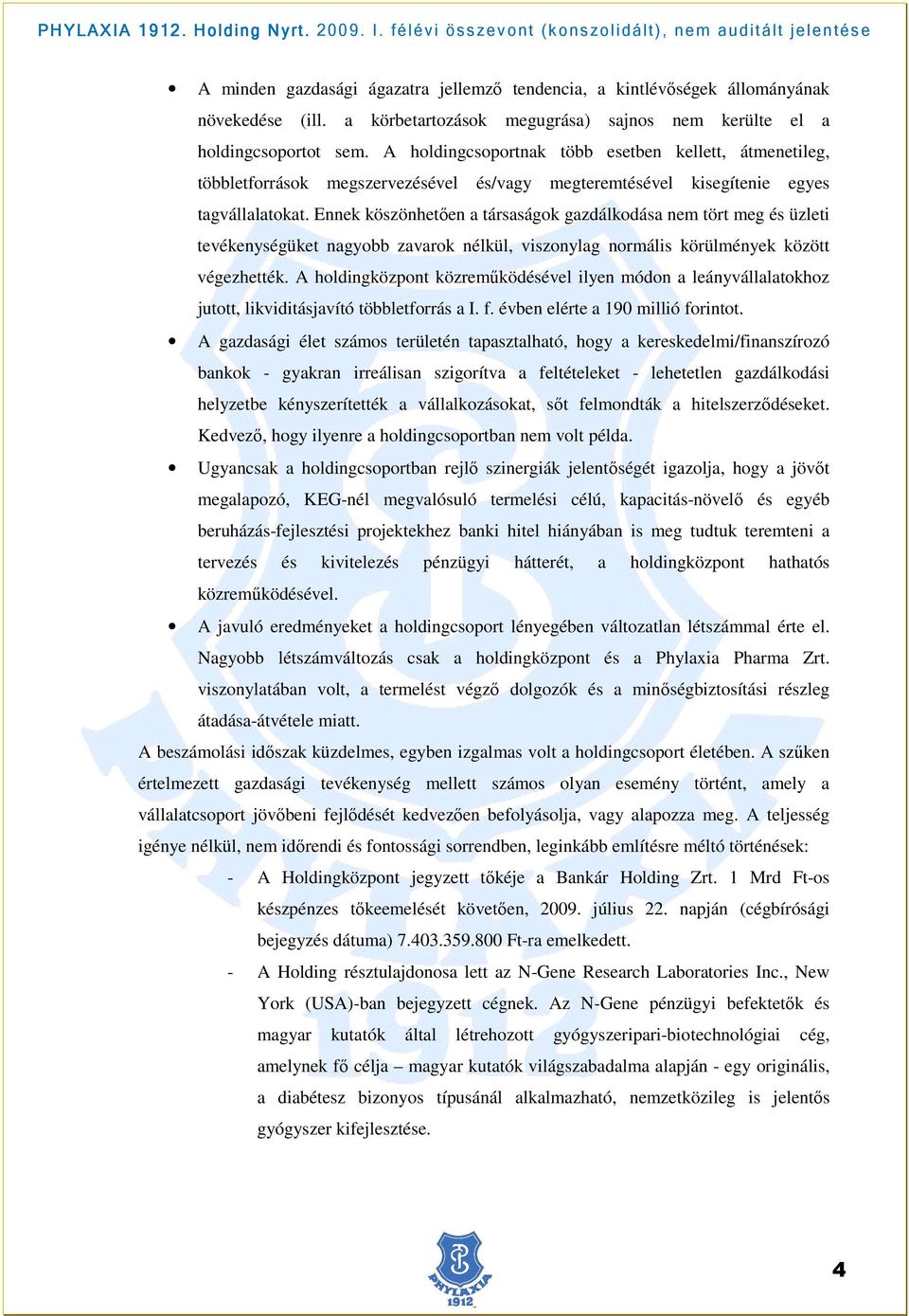 Ennek köszönhetıen a társaságok gazdálkodása nem tört meg és üzleti tevékenységüket nagyobb zavarok nélkül, viszonylag normális körülmények között végezhették.