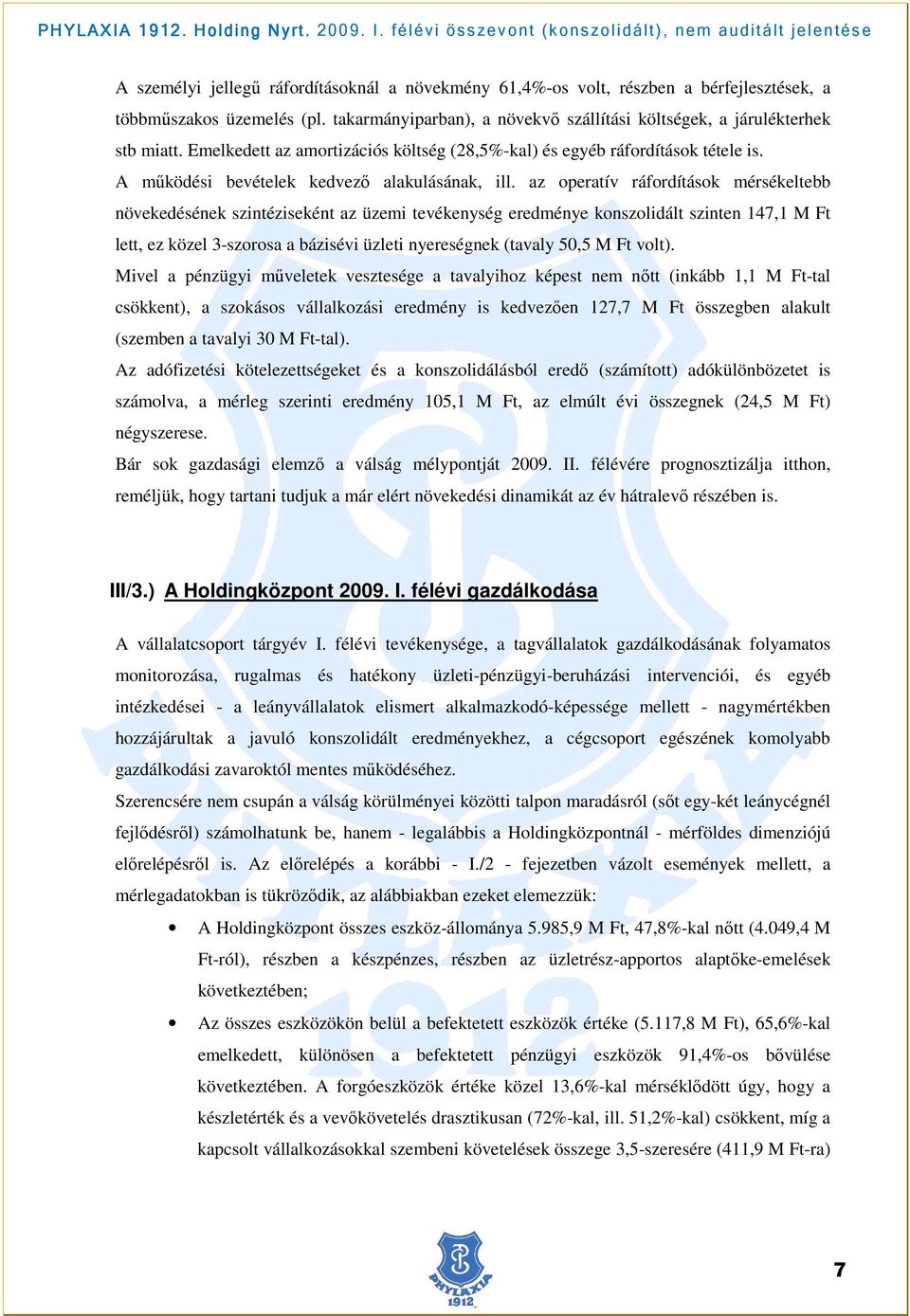 az operatív ráfordítások mérsékeltebb növekedésének szintéziseként az üzemi tevékenység eredménye konszolidált szinten 147,1 M Ft lett, ez közel 3-szorosa a bázisévi üzleti nyereségnek (tavaly 50,5 M