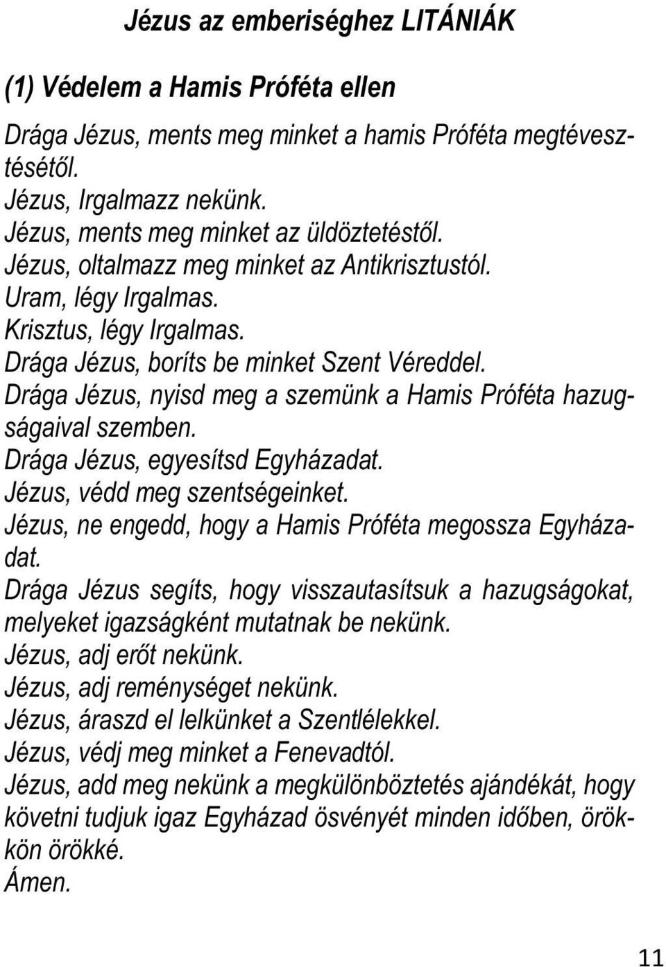 Drága Jézus, nyisd meg a szemünk a Hamis Próféta hazugságaival szemben. Drága Jézus, egyesítsd Egyházadat. Jézus, védd meg szentségeinket. Jézus, ne engedd, hogy a Hamis Próféta megossza Egyházadat.