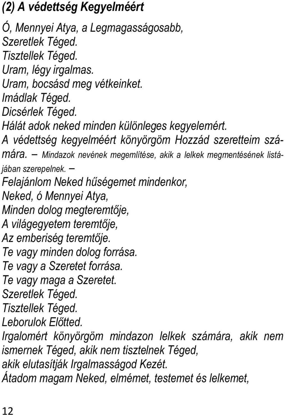 Felajánlom Neked hűségemet mindenkor, Neked, ó Mennyei Atya, Minden dolog megteremtője, A világegyetem teremtője, Az emberiség teremtője. Te vagy minden dolog forrása. Te vagy a Szeretet forrása.