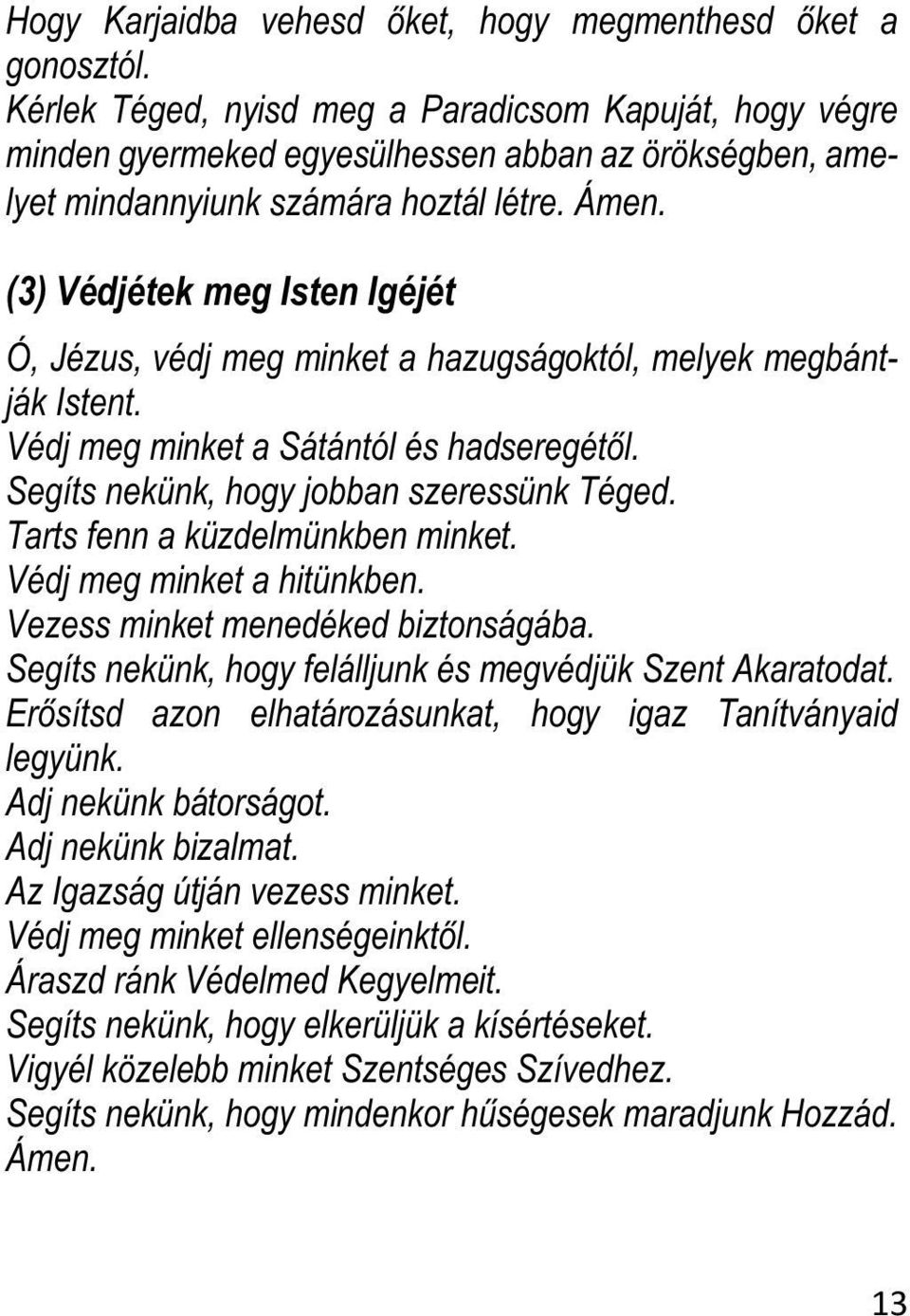 (3) Védjétek meg Isten Igéjét Ó, Jézus, védj meg minket a hazugságoktól, melyek megbántják Istent. Védj meg minket a Sátántól és hadseregétől. Segíts nekünk, hogy jobban szeressünk Téged.