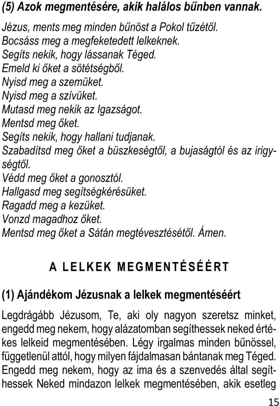 Szabadítsd meg őket a büszkeségtől, a bujaságtól és az irigységtől. Védd meg őket a gonosztól. Hallgasd meg segítségkérésüket. Ragadd meg a kezüket. Vonzd magadhoz őket.