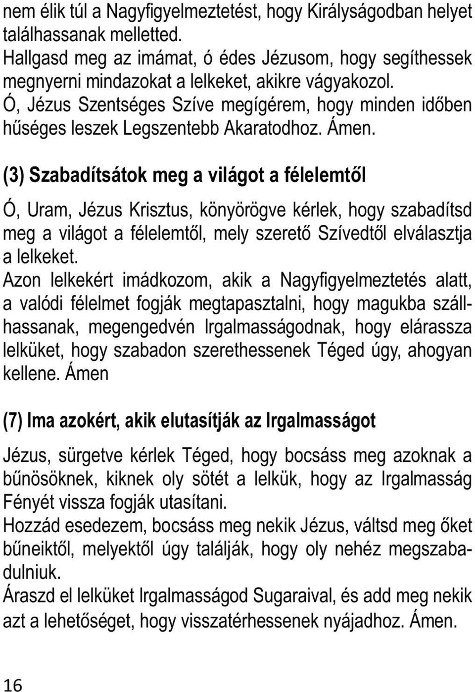 (3) Szabadítsátok meg a világot a félelemtől Ó, Uram, Jézus Krisztus, könyörögve kérlek, hogy szabadítsd meg a világot a félelemtől, mely szerető Szívedtől elválasztja a lelkeket.