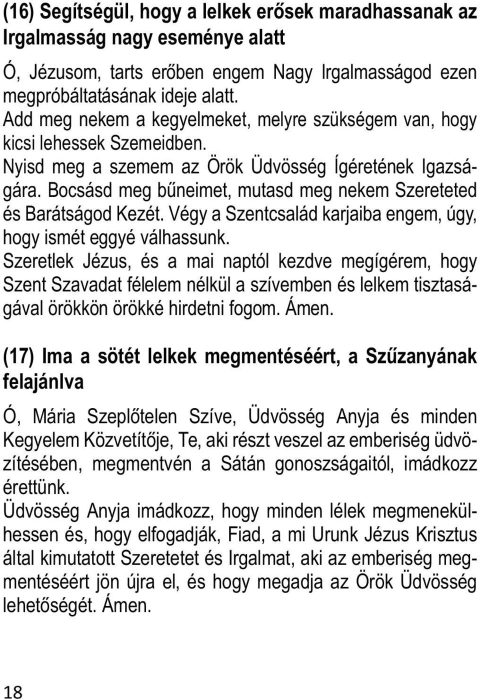 Bocsásd meg bűneimet, mutasd meg nekem Szereteted és Barátságod Kezét. Végy a Szentcsalád karjaiba engem, úgy, hogy ismét eggyé válhassunk.