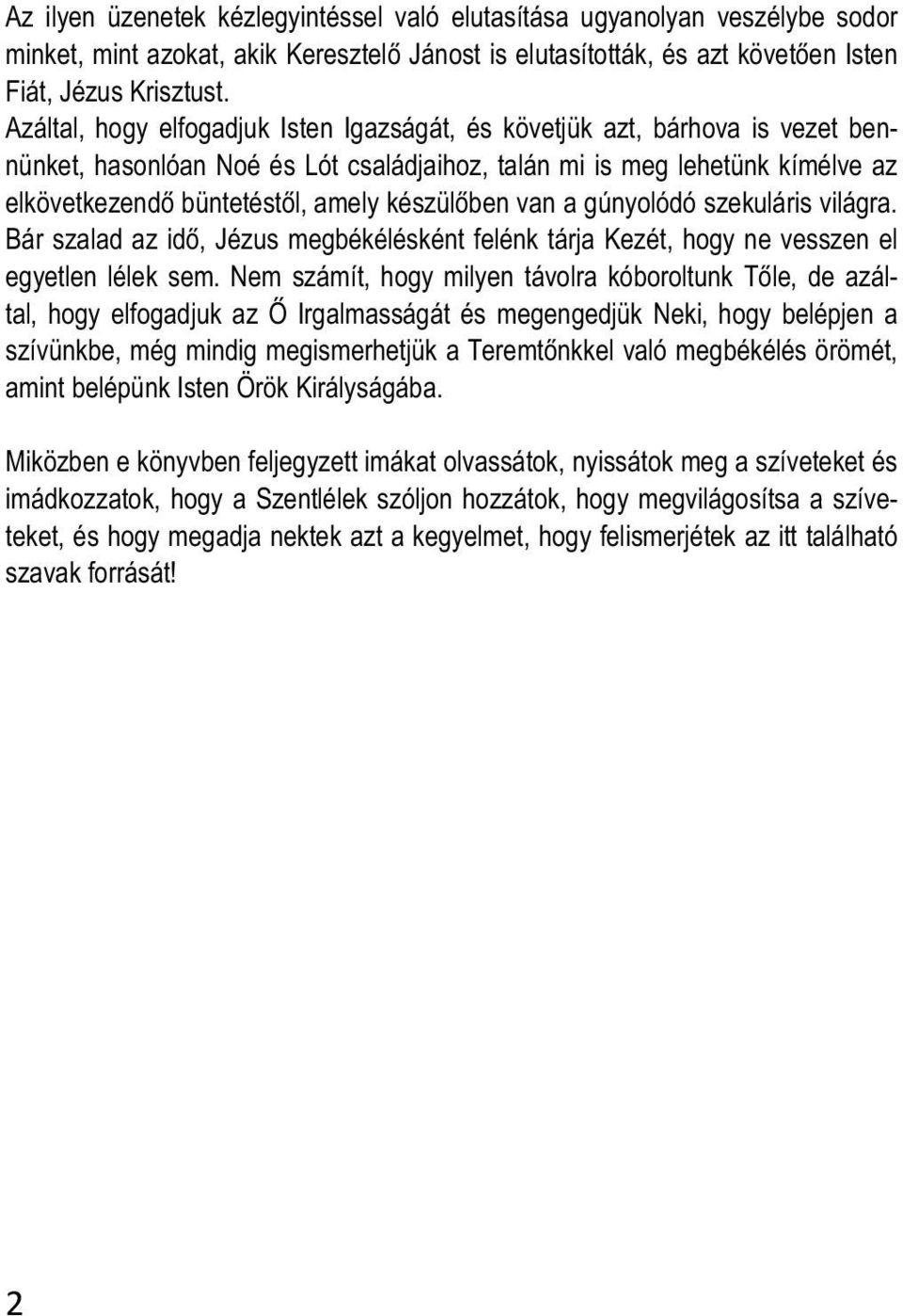 készülőben van a gúnyolódó szekuláris világra. Bár szalad az idő, Jézus megbékélésként felénk tárja Kezét, hogy ne vesszen el egyetlen lélek sem.