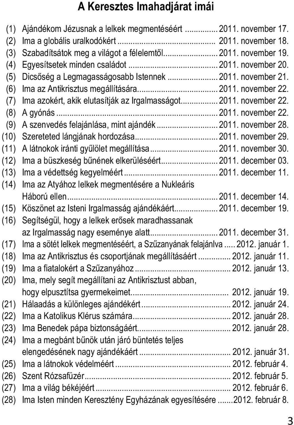 (7) Ima azokért, akik elutasítják az Irgalmasságot... 2011. november 22. (8) A gyónás... 2011. november 22. (9) A szenvedés felajánlása, mint ajándék... 2011. november 28.