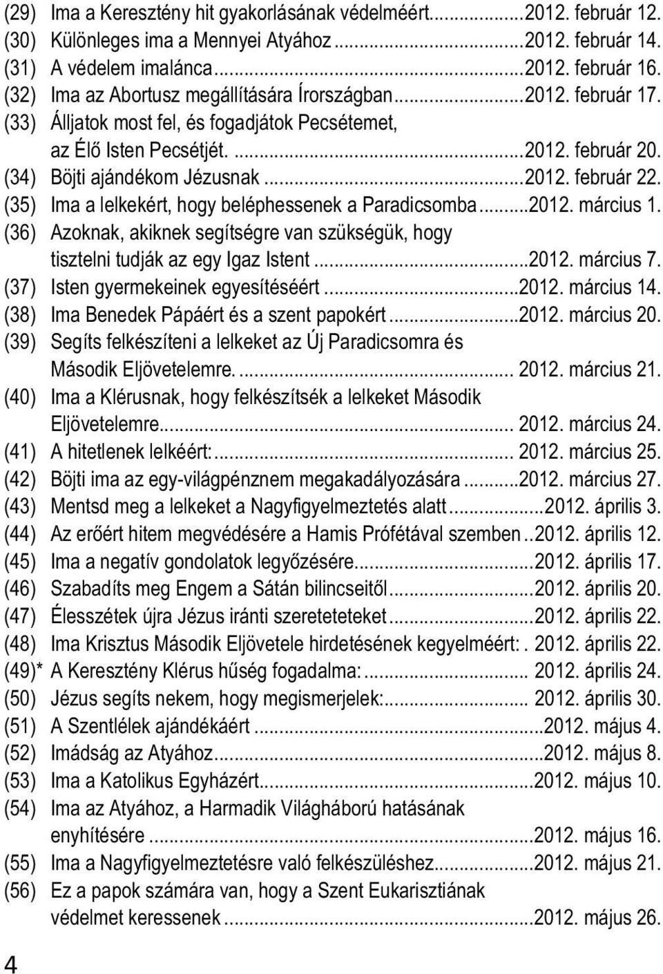 (35) Ima a lelkekért, hogy beléphessenek a Paradicsomba...2012. március 1. (36) Azoknak, akiknek segítségre van szükségük, hogy tisztelni tudják az egy Igaz Istent...2012. március 7.