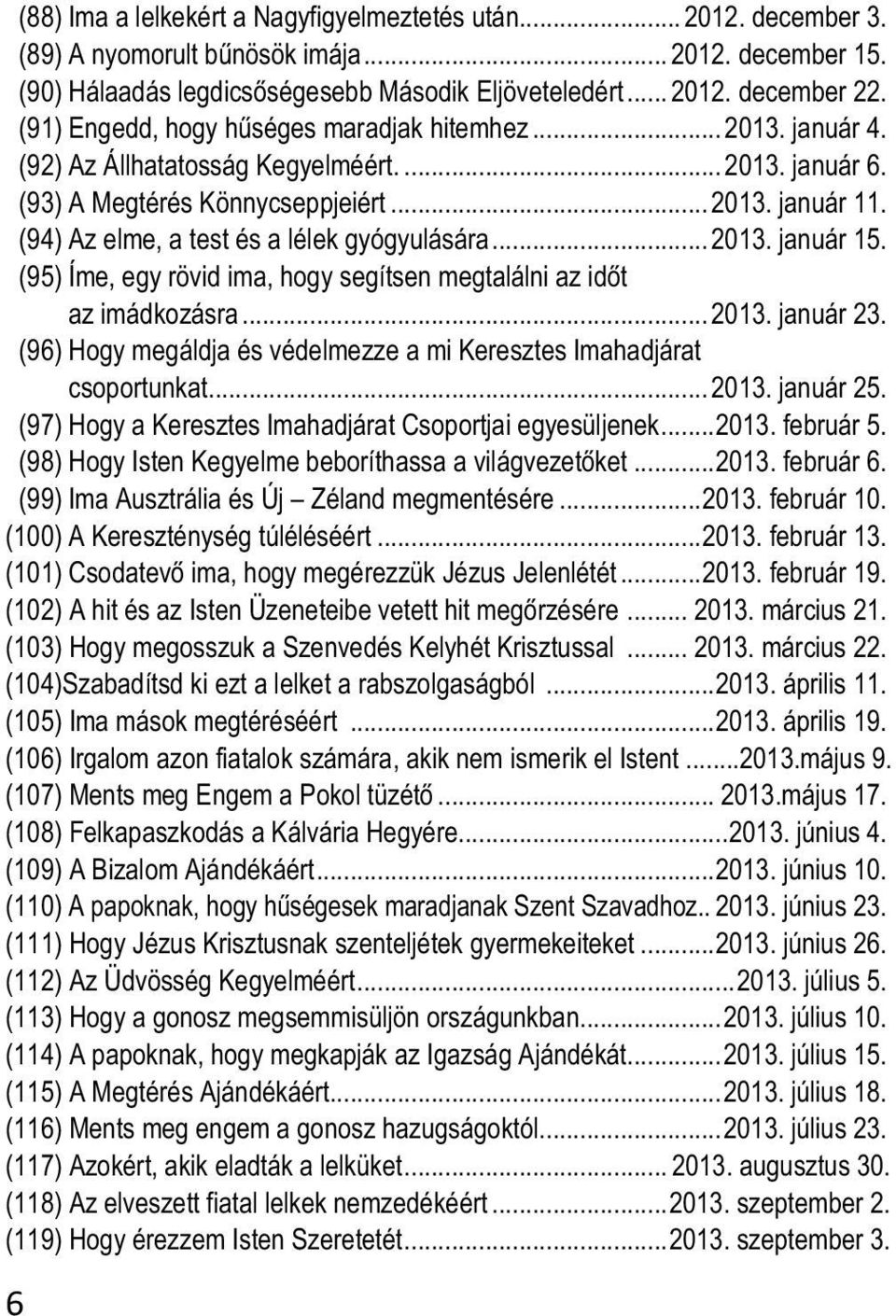 (94) Az elme, a test és a lélek gyógyulására...2013. január 15. (95) Íme, egy rövid ima, hogy segítsen megtalálni az időt az imádkozásra...2013. január 23.