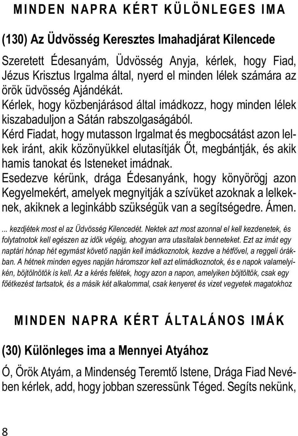 Kérd Fiadat, hogy mutasson Irgalmat és megbocsátást azon lelkek iránt, akik közönyükkel elutasítják Őt, megbántják, és akik hamis tanokat és Isteneket imádnak.