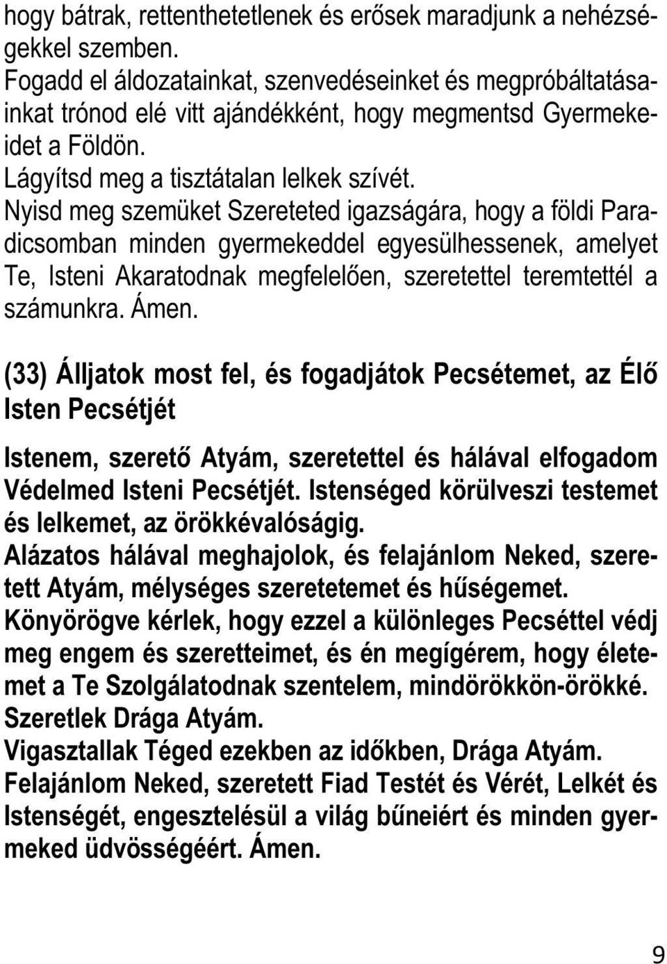 Nyisd meg szemüket Szereteted igazságára, hogy a földi Paradicsomban minden gyermekeddel egyesülhessenek, amelyet Te, Isteni Akaratodnak megfelelően, szeretettel teremtettél a számunkra. Ámen.