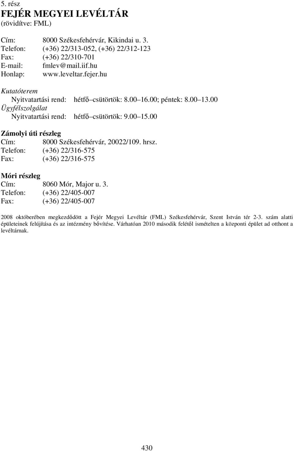 00 Zámolyi úti részleg Cím: 8000 Székesfehérvár, 20022/109. hrsz. Telefon: (+36) 22/316-575 Fax: (+36) 22/316-575 Móri részleg Cím: 8060 Mór, Major u. 3.