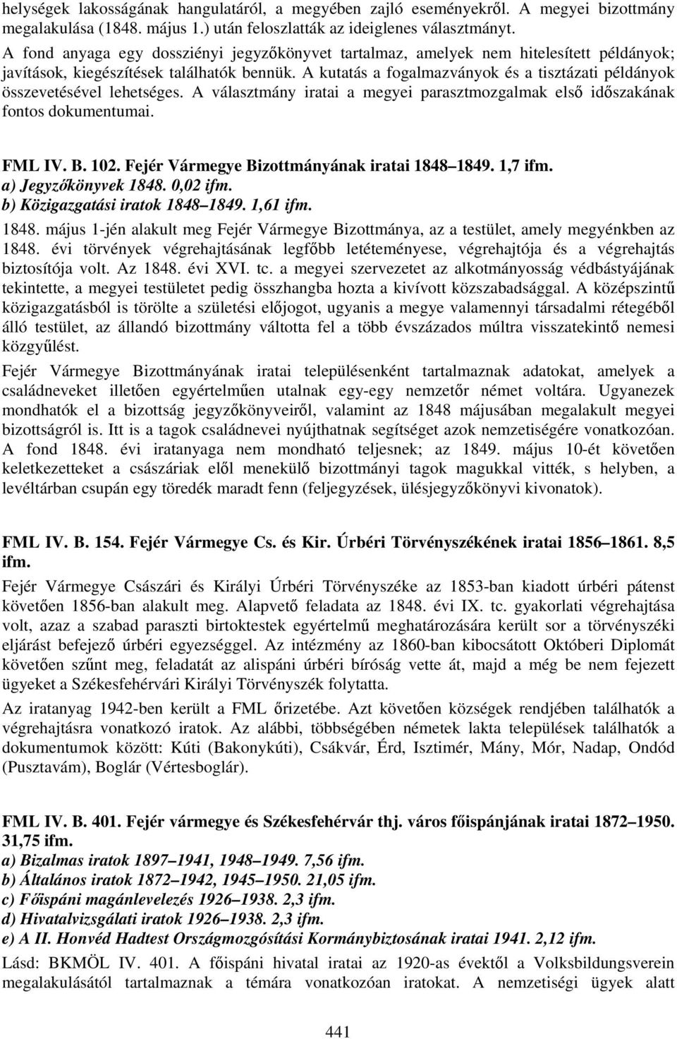 A kutatás a fogalmazványok és a tisztázati példányok összevetésével lehetséges. A választmány iratai a megyei parasztmozgalmak első időszakának fontos dokumentumai. FML IV. B. 102.