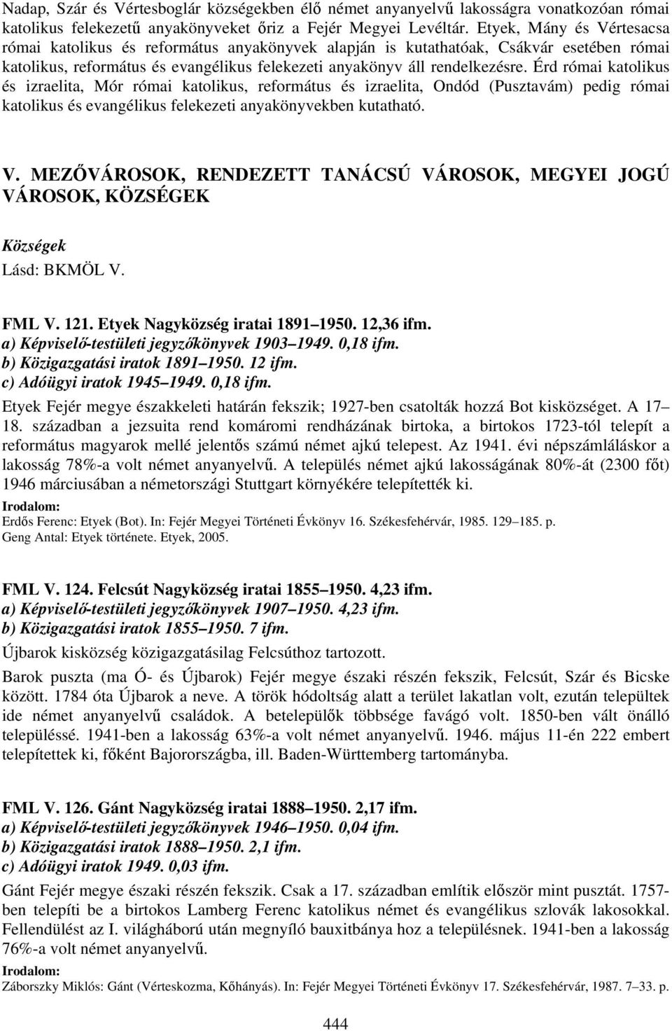 Érd római katolikus és izraelita, Mór római katolikus, református és izraelita, Ondód (Pusztavám) pedig római katolikus és evangélikus felekezeti anyakönyvekben kutatható. V.