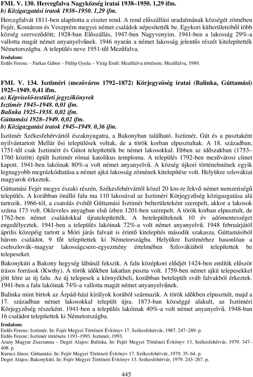 Egykori külterületeiből több község szerveződött; 1928-ban Előszállás, 1947-ben Nagyvenyim. 1941-ben a lakosság 29%-a vallotta magát német anyanyelvűnek.